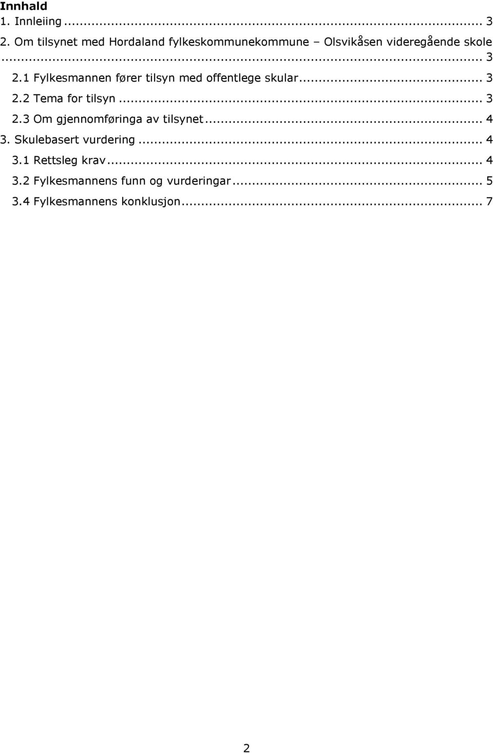 1 Fylkesmannen fører tilsyn med offentlege skular... 3 2.2 Tema for tilsyn... 3 2.3 Om gjennomføringa av tilsynet.