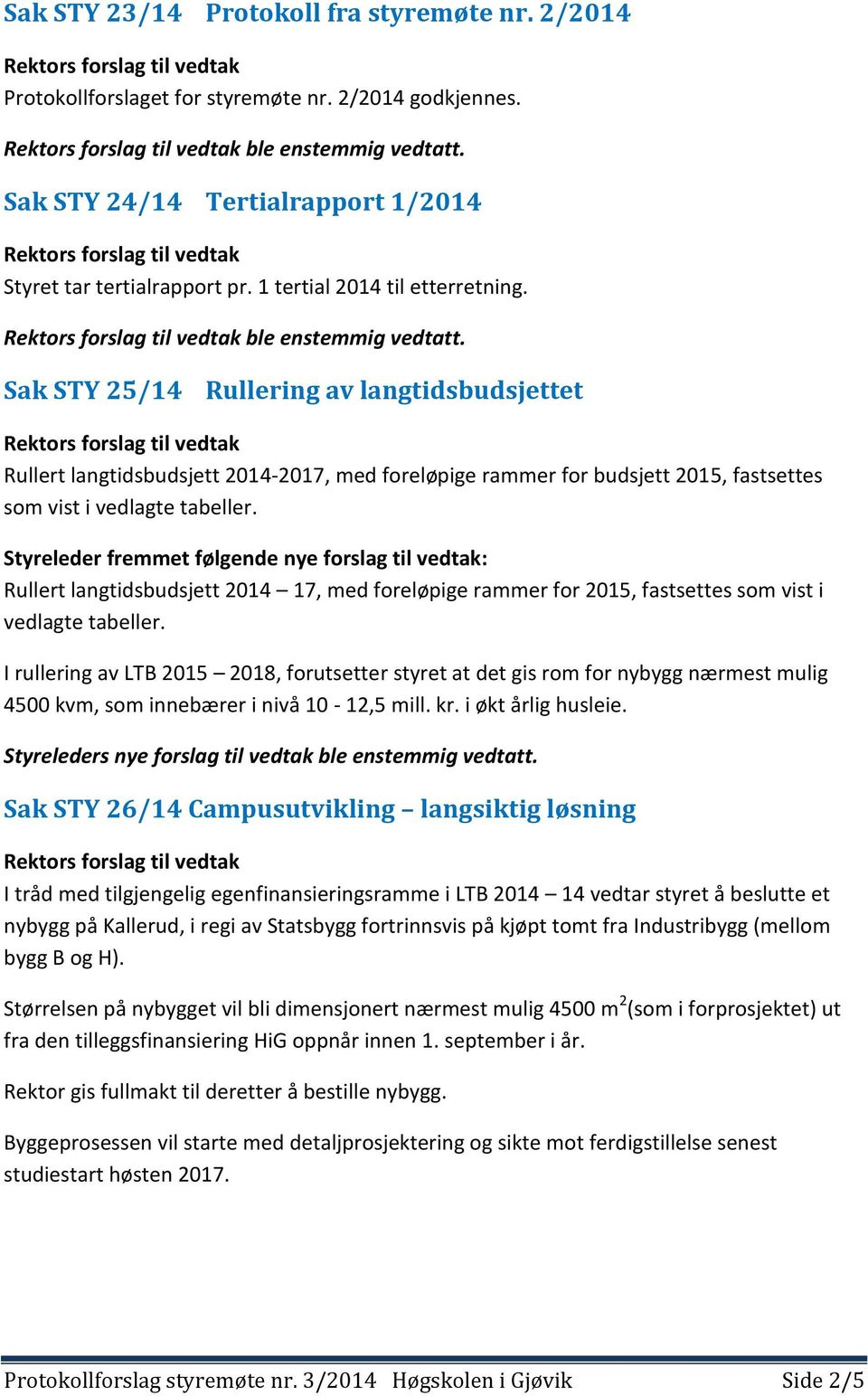 Sak STY 25/14 Rullering av langtidsbudsjettet Rullert langtidsbudsjett 2014-2017, med foreløpige rammer for budsjett 2015, fastsettes som vist i vedlagte tabeller.