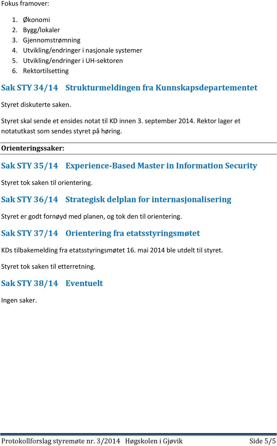 Rektor lager et notatutkast som sendes styret på høring. Orienteringssaker: Sak STY 35/14 Experience-Based Master in Information Security Styret tok saken til orientering.