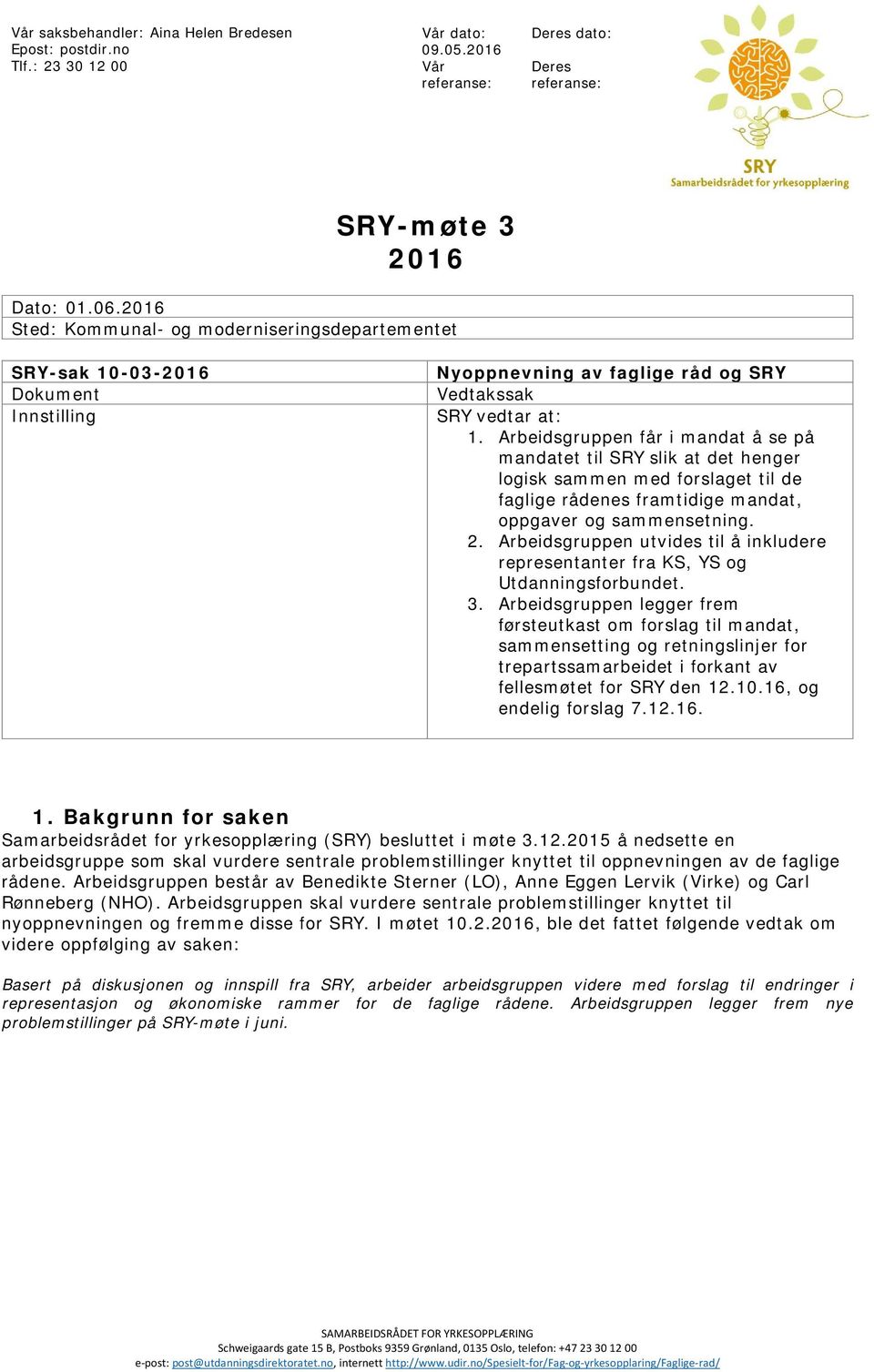 Arbeidsgruppen får i mandat å se på mandatet til SRY slik at det henger logisk sammen med forslaget til de faglige rådenes framtidige mandat, oppgaver og sammensetning. 2.