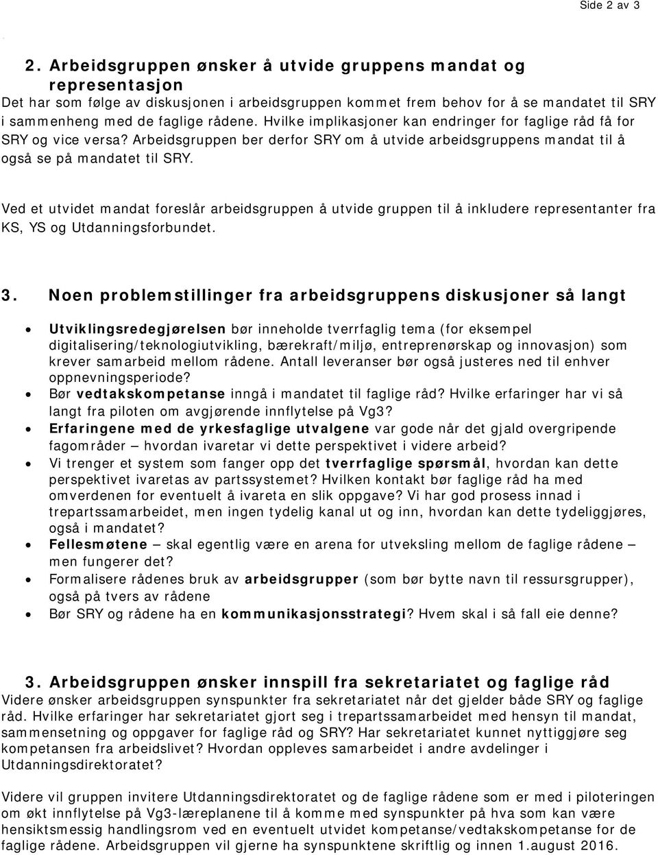 Hvilke implikasjoner kan endringer for faglige råd få for SRY og vice versa? Arbeidsgruppen ber derfor SRY om å utvide arbeidsgruppens mandat til å også se på mandatet til SRY.