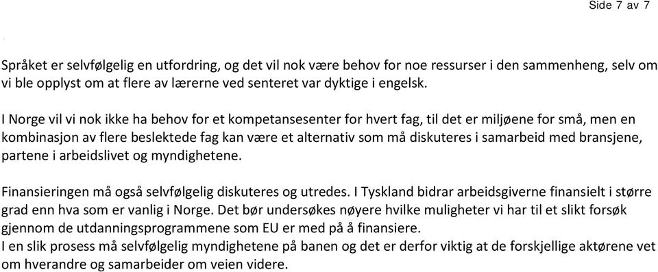 med bransjene, partene i arbeidslivet og myndighetene. Finansieringen må også selvfølgelig diskuteres og utredes.