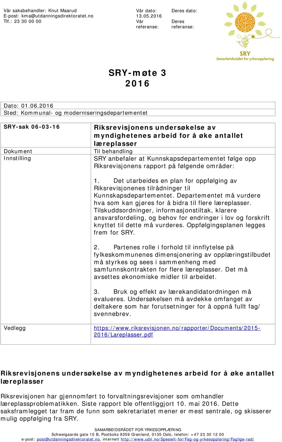 anbefaler at Kunnskapsdepartementet følge opp Riksrevisjonens rapport på følgende områder: 1. Det utarbeides en plan for oppfølging av Riksrevisjonenes tilrådninger til Kunnskapsdepartementet.