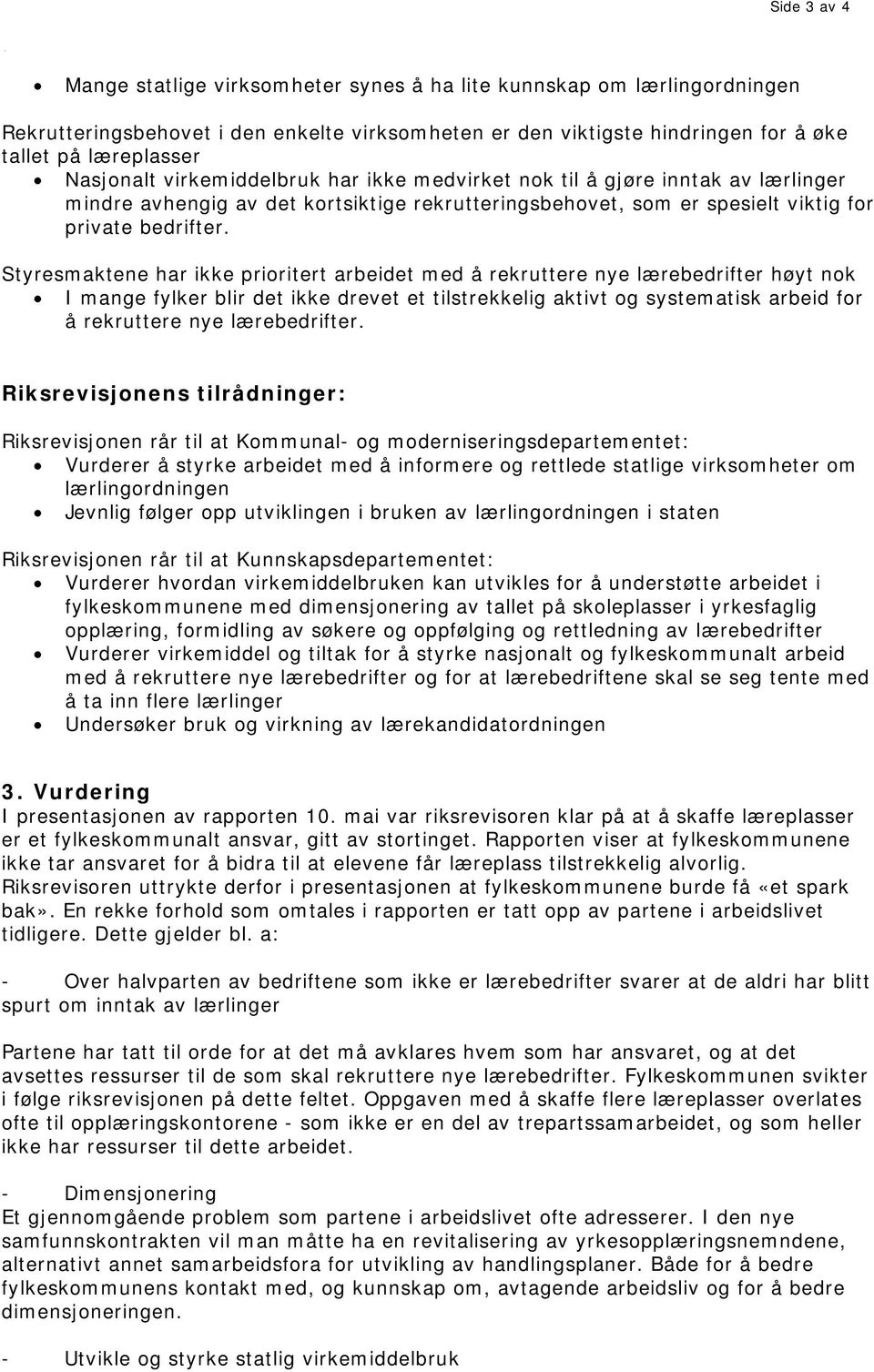 Styresmaktene har ikke prioritert arbeidet med å rekruttere nye lærebedrifter høyt nok I mange fylker blir det ikke drevet et tilstrekkelig aktivt og systematisk arbeid for å rekruttere nye