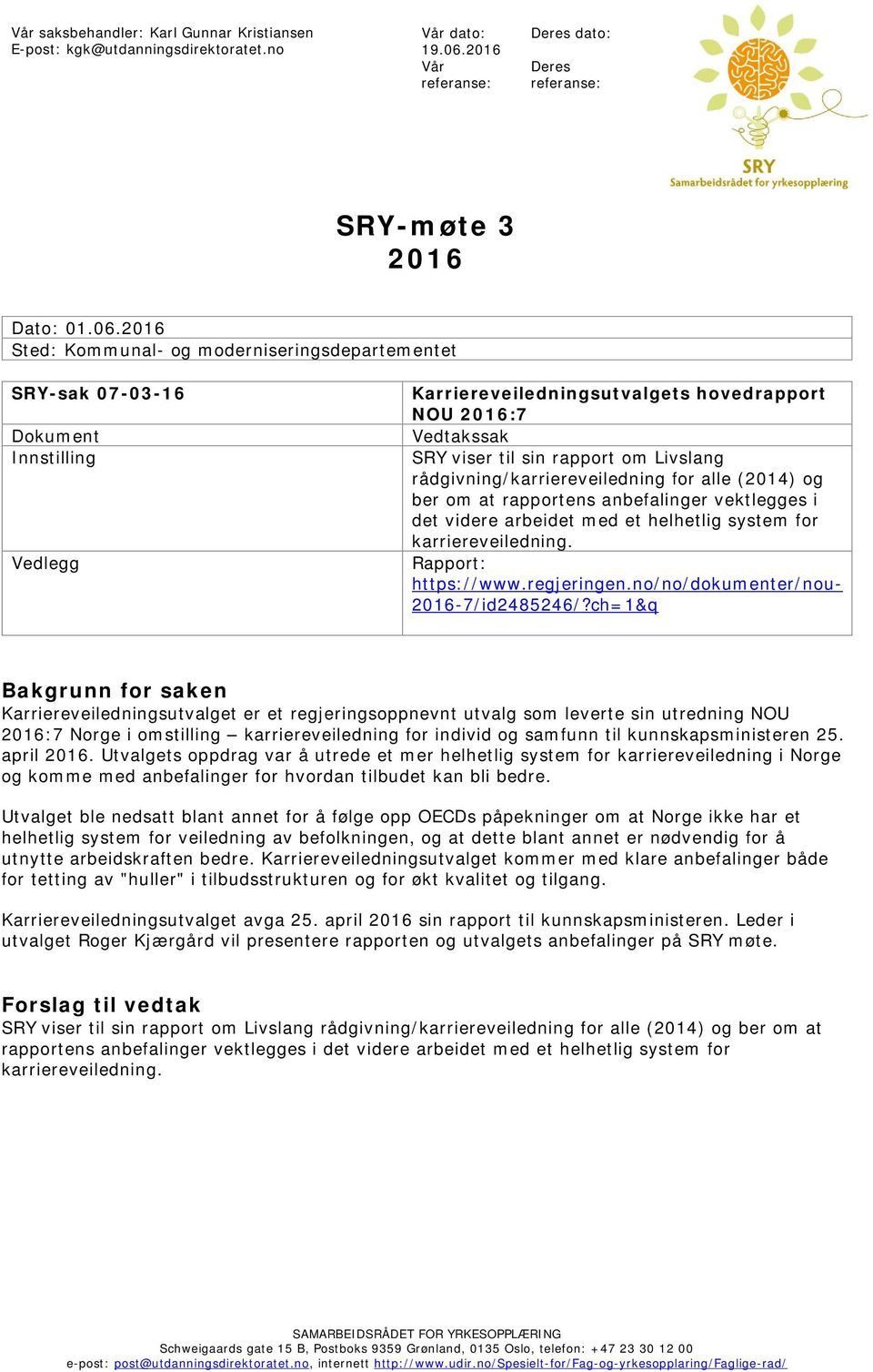 2016 Sted: Kommunal- og moderniseringsdepartementet SRY-sak 07-03-16 Dokument Innstilling Vedlegg Karriereveiledningsutvalgets hovedrapport NOU 2016:7 Vedtakssak SRY viser til sin rapport om Livslang