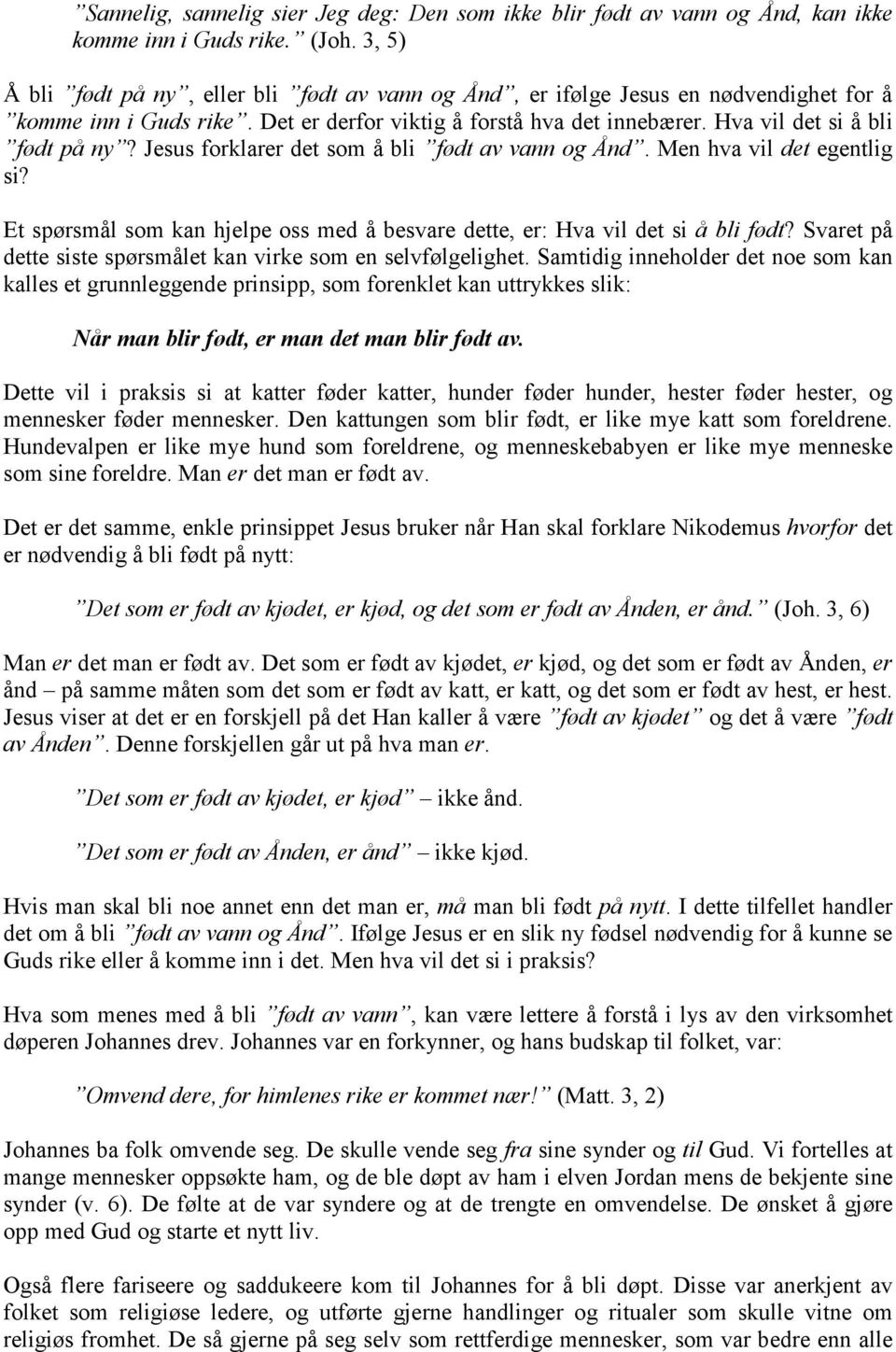 Jesus forklarer det som å bli født av vann og Ånd. Men hva vil det egentlig si? Et spørsmål som kan hjelpe oss med å besvare dette, er: Hva vil det si å bli født?