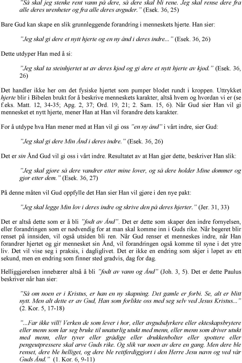 36, 26) Dette utdyper Han med å si: Jeg skal ta steinhjertet ut av deres kjød og gi dere et nytt hjerte av kjød. (Esek.