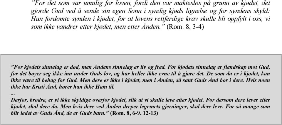 For kjødets sinnelag er fiendskap mot Gud, for det bøyer seg ikke inn under Guds lov, og har heller ikke evne til å gjøre det. De som da er i kjødet, kan ikke være til behag for Gud.