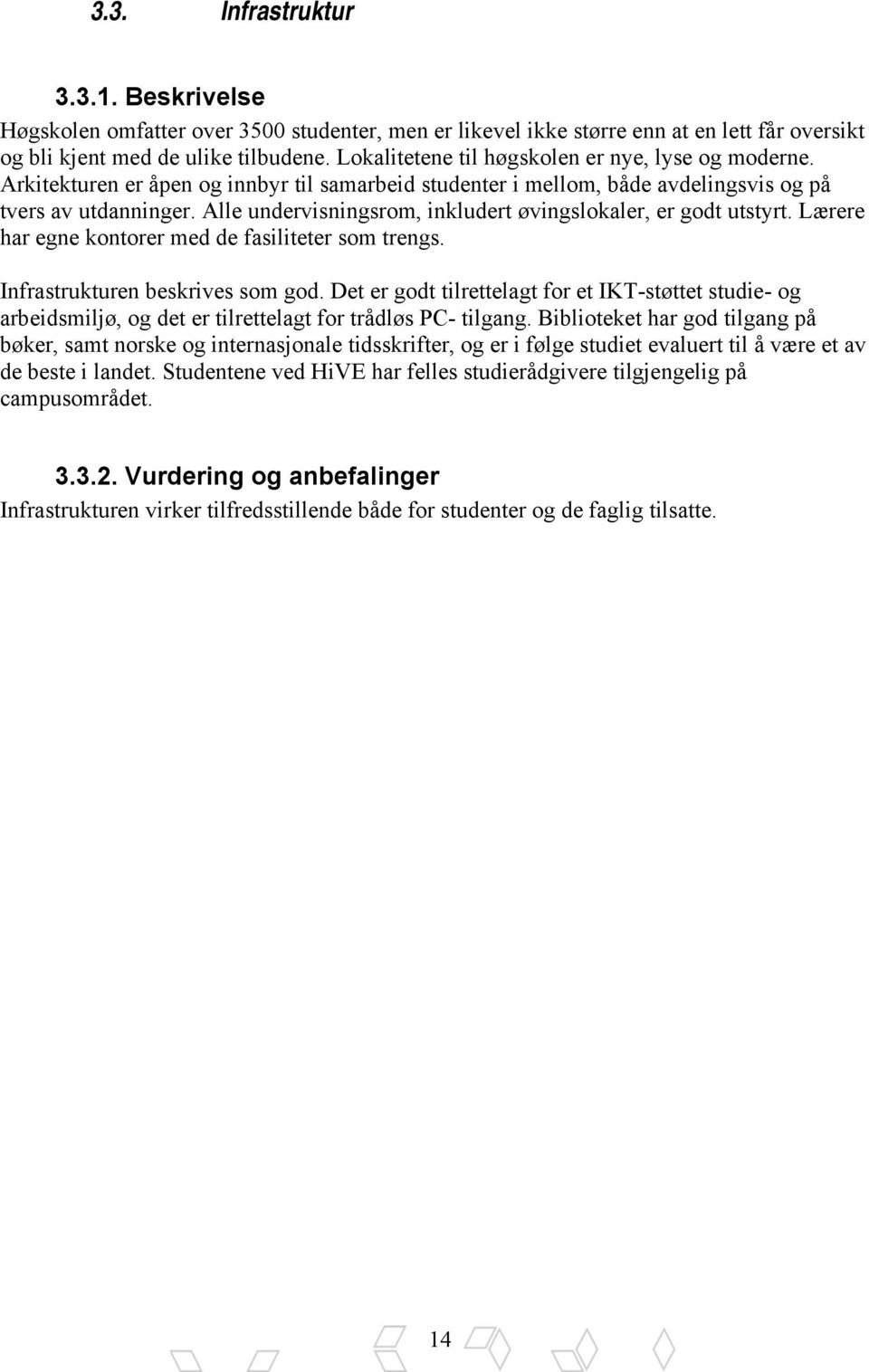 Alle undervisningsrom, inkludert øvingslokaler, er godt utstyrt. Lærere har egne kontorer med de fasiliteter som trengs. Infrastrukturen beskrives som god.