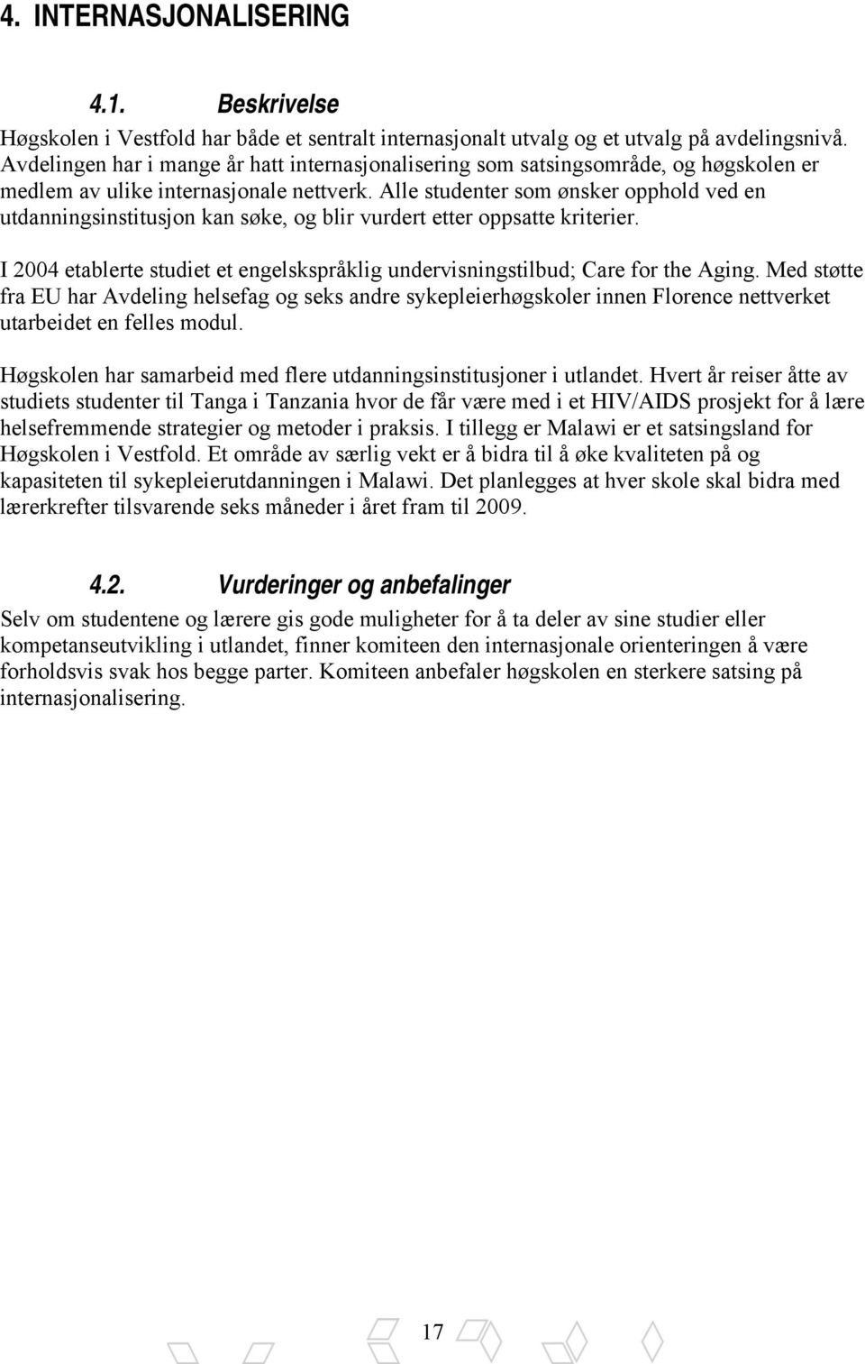 Alle studenter som ønsker opphold ved en utdanningsinstitusjon kan søke, og blir vurdert etter oppsatte kriterier. I 2004 etablerte studiet et engelskspråklig undervisningstilbud; Care for the Aging.