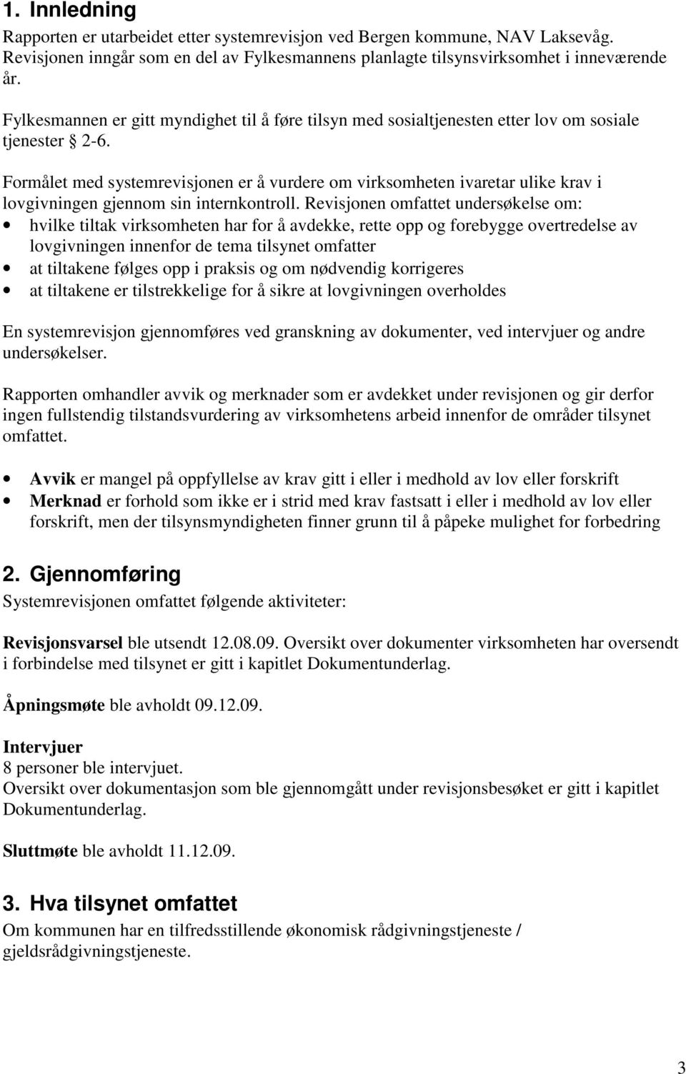 Formålet med systemrevisjonen er å vurdere om virksomheten ivaretar ulike krav i lovgivningen gjennom sin internkontroll.