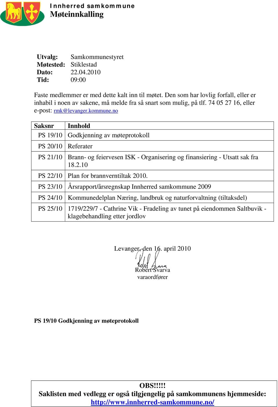 no Saksnr Innhold PS 19/10 Godkjenning av møteprotokoll PS 20/10 Referater PS 21/10 Brann- og feiervesen ISK - Organisering og finansiering - Utsatt sak fra 18.2.10 PS 22/10 Plan for brannverntiltak 2010.