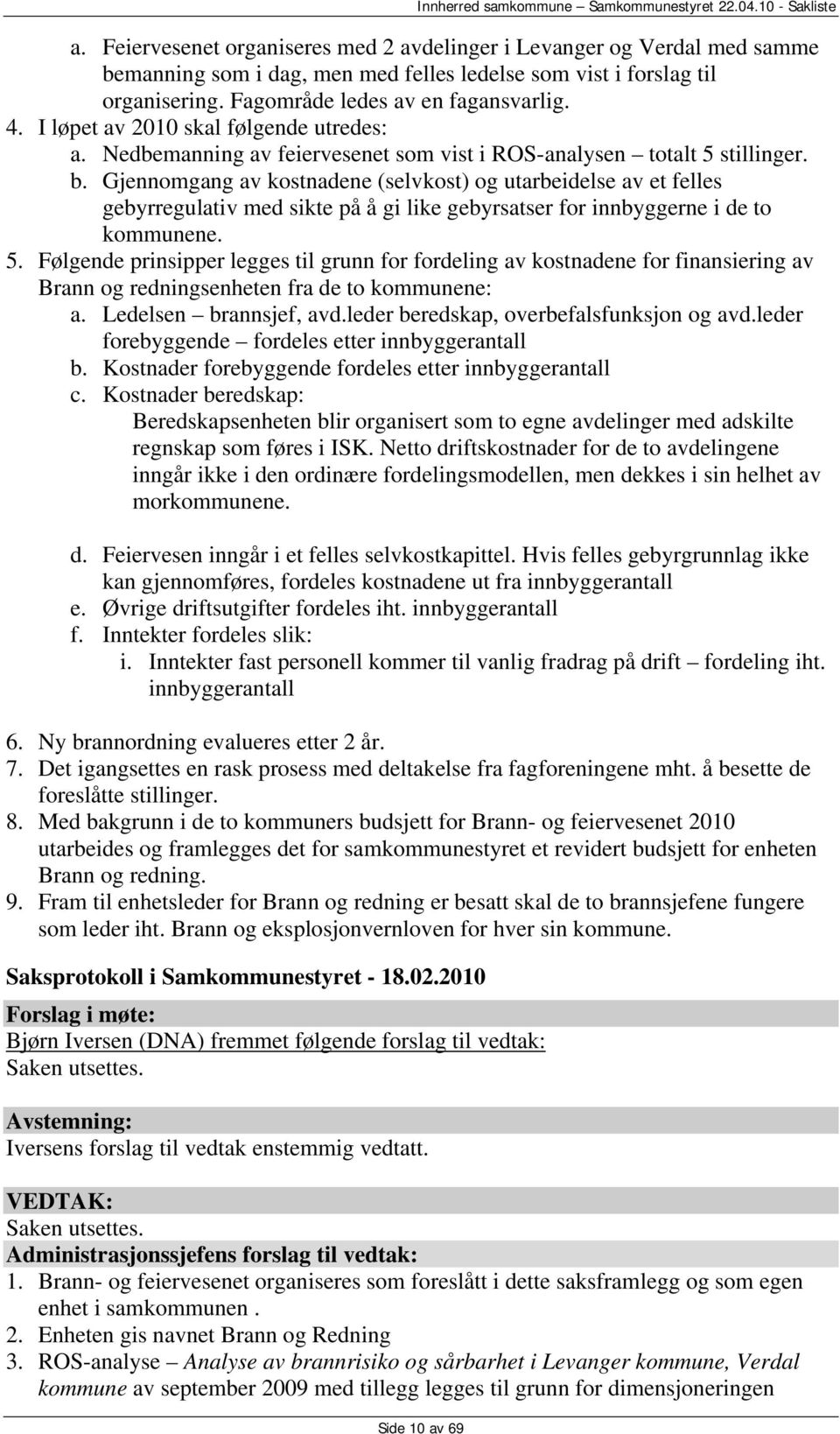 Gjennomgang av kostnadene (selvkost) og utarbeidelse av et felles gebyrregulativ med sikte på å gi like gebyrsatser for innbyggerne i de to kommunene. 5.