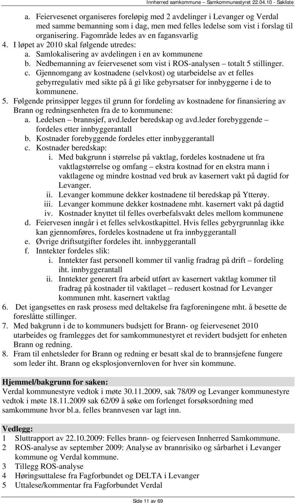 Nedbemanning av feiervesenet som vist i ROS-analysen totalt 5 stillinger. c.