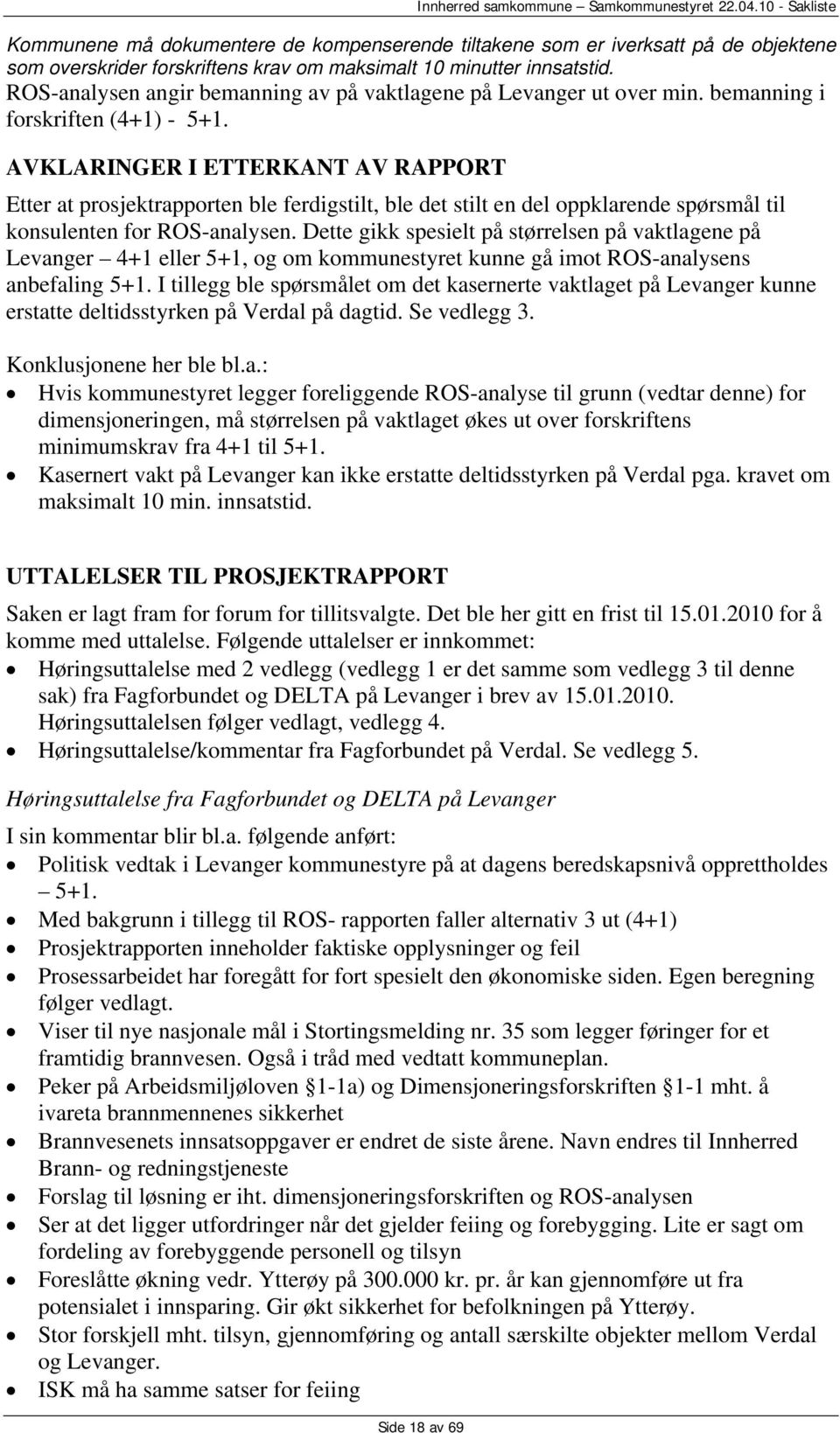 AVKLARINGER I ETTERKANT AV RAPPORT Etter at prosjektrapporten ble ferdigstilt, ble det stilt en del oppklarende spørsmål til konsulenten for ROS-analysen.