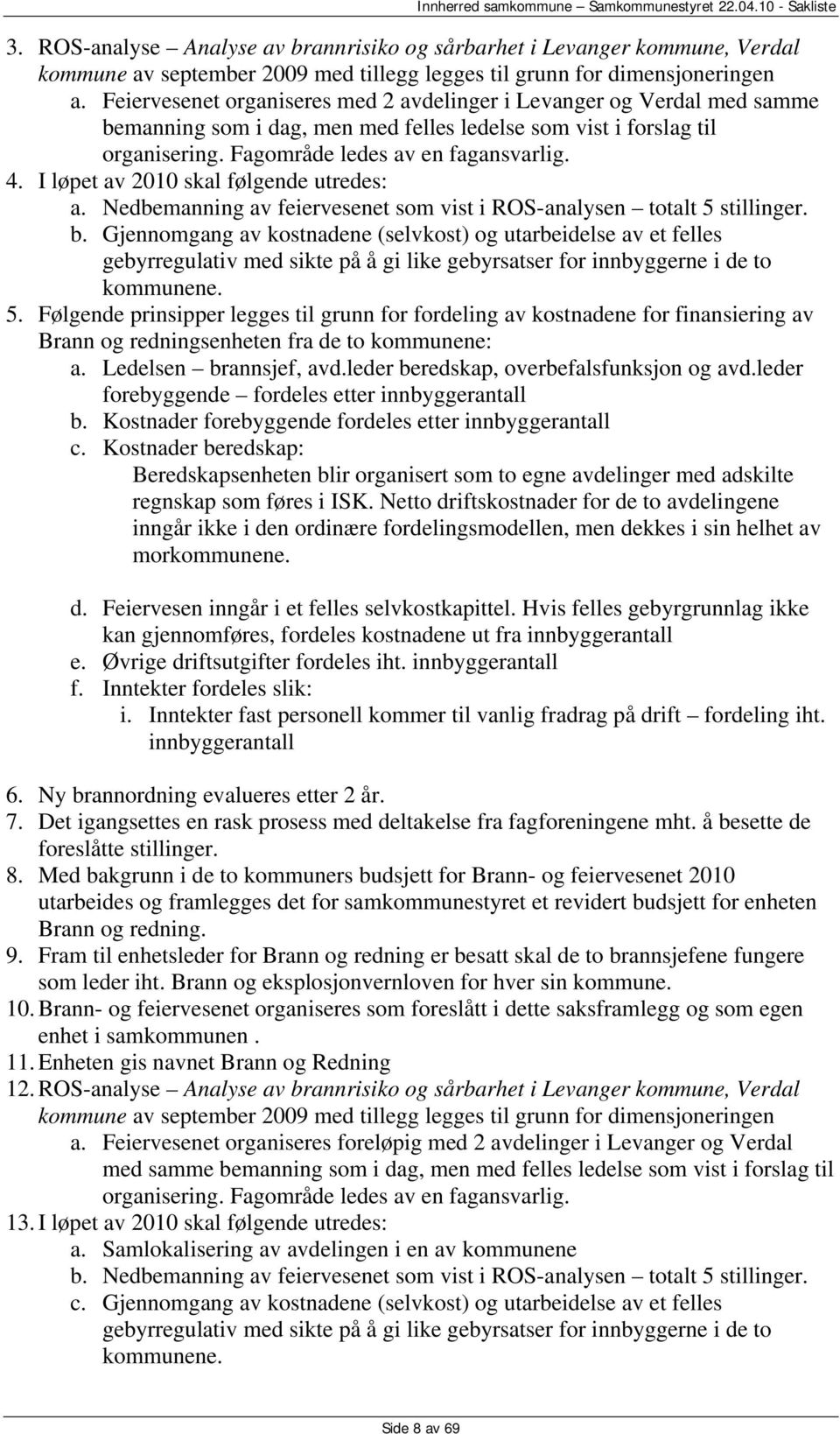 I løpet av 2010 skal følgende utredes: a. Nedbemanning av feiervesenet som vist i ROS-analysen totalt 5 stillinger. b.