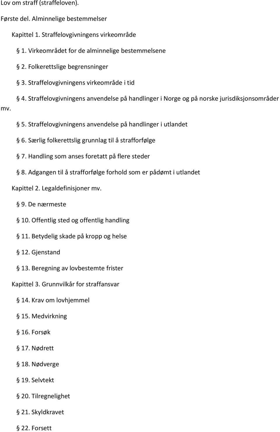 Særlig folkerettslig grunnlag til å strafforfølge 7. Handling som anses foretatt på flere steder 8. Adgangen til å strafforfølge forhold som er pådømt i utlandet Kapittel 2. Legaldefinisjoner mv. 9.