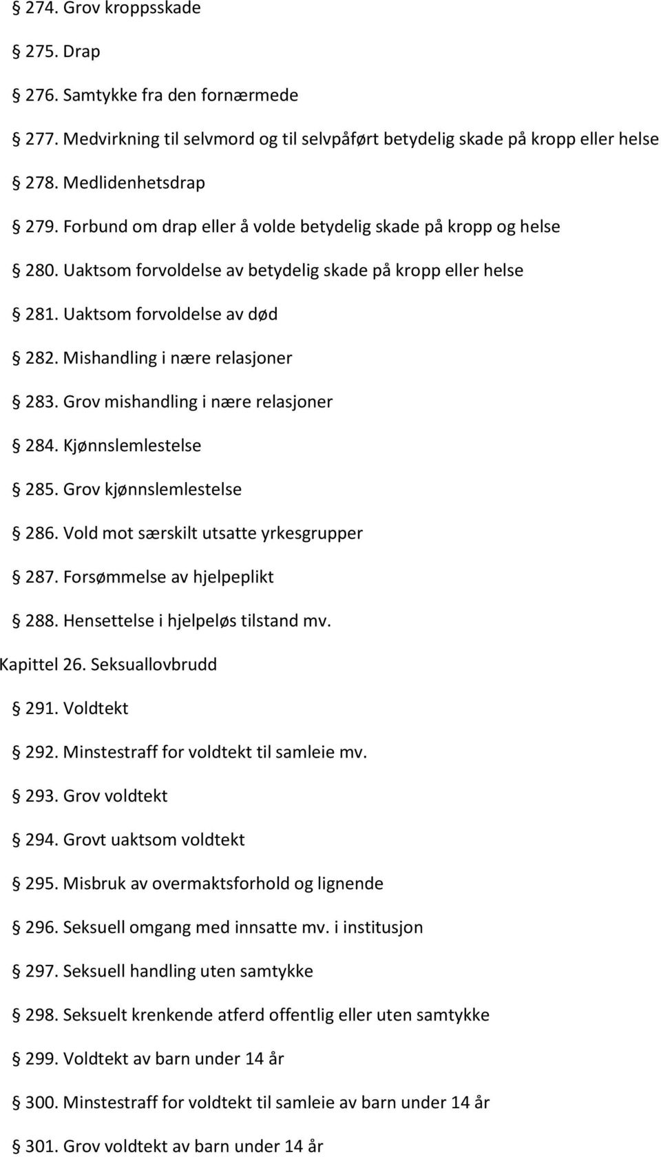 Grov mishandling i nære relasjoner 284. Kjønnslemlestelse 285. Grov kjønnslemlestelse 286. Vold mot særskilt utsatte yrkesgrupper 287. Forsømmelse av hjelpeplikt 288.