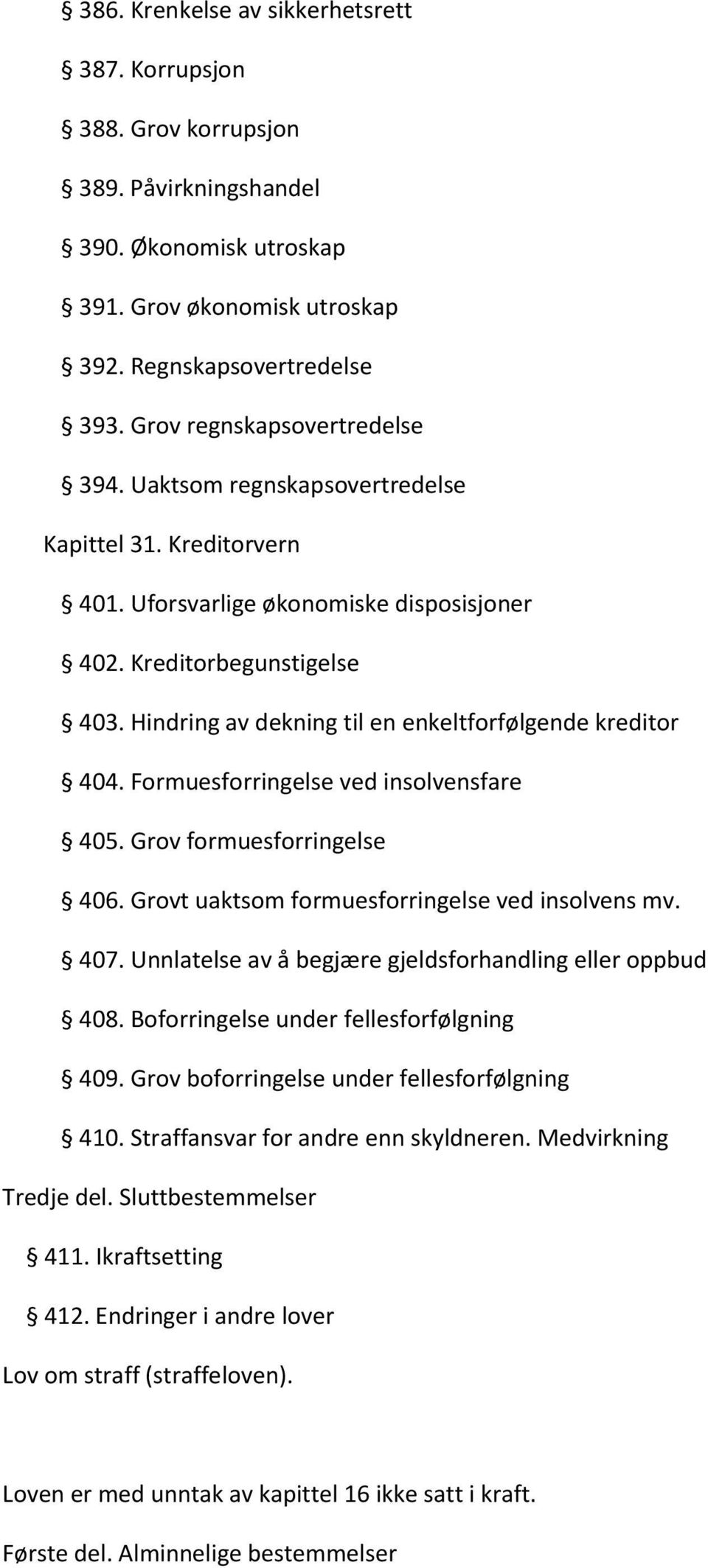 Hindring av dekning til en enkeltforfølgende kreditor 404. Formuesforringelse ved insolvensfare 405. Grov formuesforringelse 406. Grovt uaktsom formuesforringelse ved insolvens mv. 407.