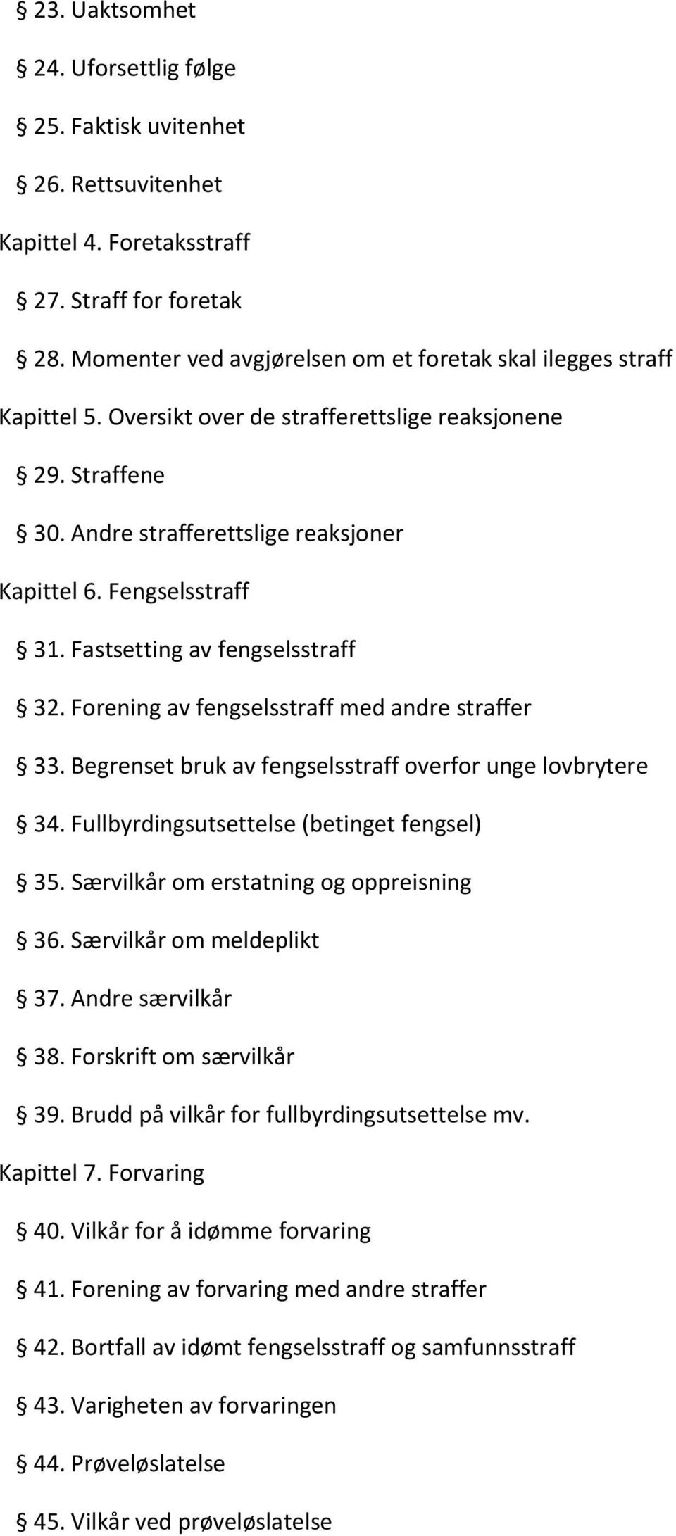 Fastsetting av fengselsstraff 32. Forening av fengselsstraff med andre straffer 33. Begrenset bruk av fengselsstraff overfor unge lovbrytere 34. Fullbyrdingsutsettelse (betinget fengsel) 35.