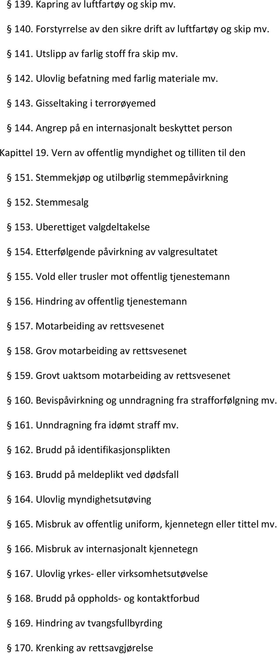 Stemmesalg 153. Uberettiget valgdeltakelse 154. Etterfølgende påvirkning av valgresultatet 155. Vold eller trusler mot offentlig tjenestemann 156. Hindring av offentlig tjenestemann 157.