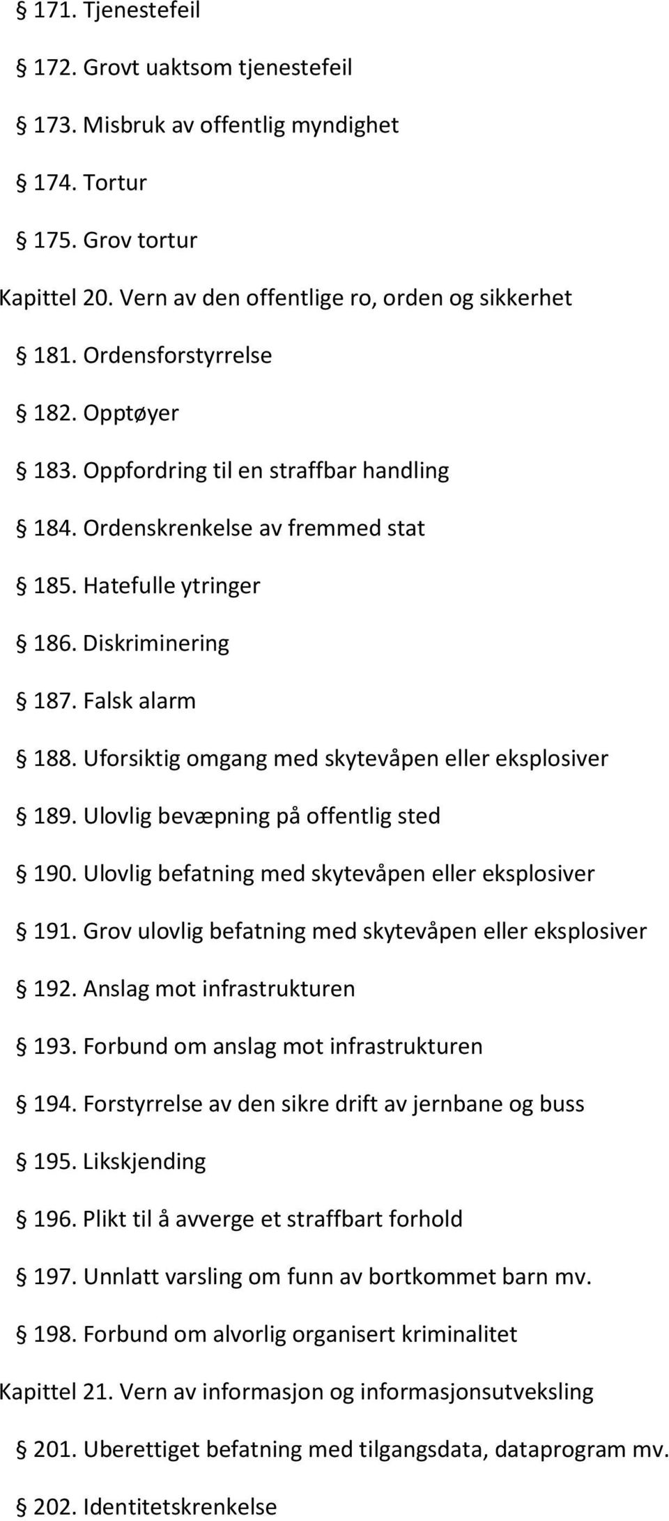 Uforsiktig omgang med skytevåpen eller eksplosiver 189. Ulovlig bevæpning på offentlig sted 190. Ulovlig befatning med skytevåpen eller eksplosiver 191.