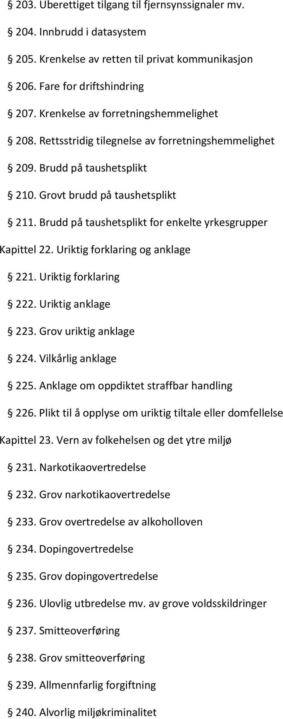 Brudd på taushetsplikt for enkelte yrkesgrupper Kapittel 22. Uriktig forklaring og anklage 221. Uriktig forklaring 222. Uriktig anklage 223. Grov uriktig anklage 224. Vilkårlig anklage 225.