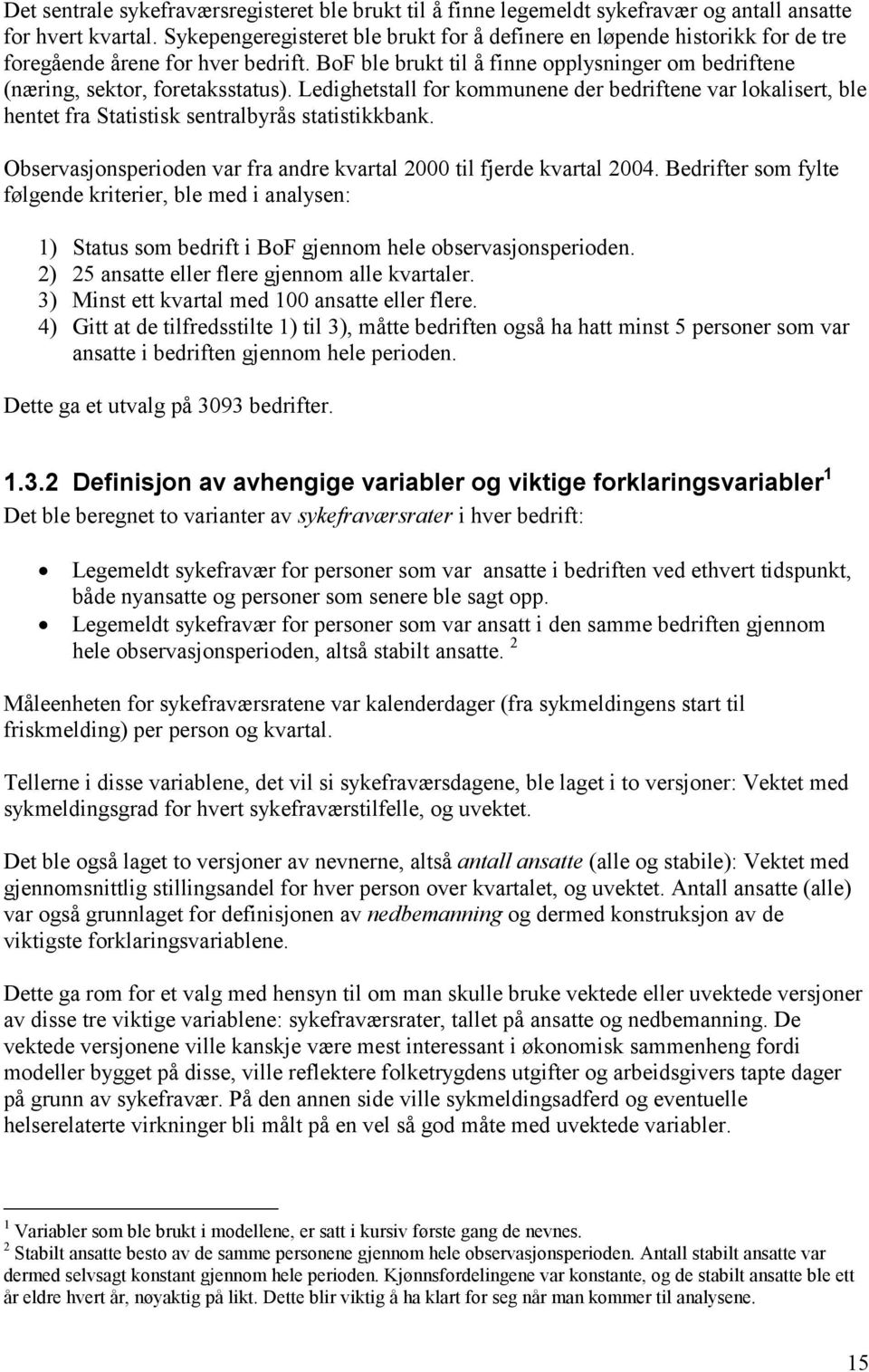 Ledighetstall for kommunene der bedriftene var lokalisert, ble hentet fra Statistisk sentralbyrås statistikkbank. Observasjonsperioden var fra andre kvartal 000 til fjerde kvartal 004.