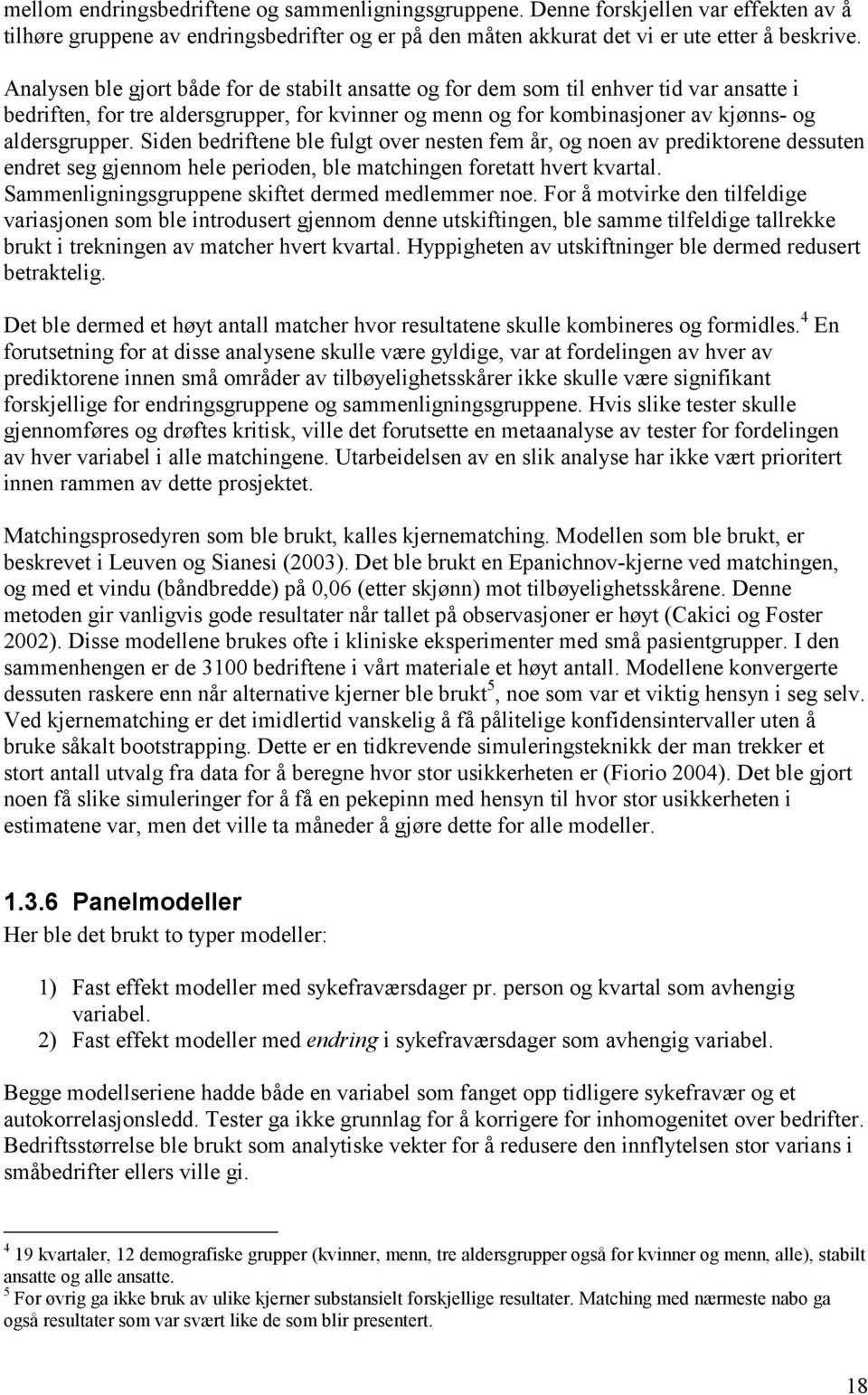 Siden bedriftene ble fulgt over nesten fem år, og noen av prediktorene dessuten endret seg gjennom hele perioden, ble matchingen foretatt hvert kvartal.