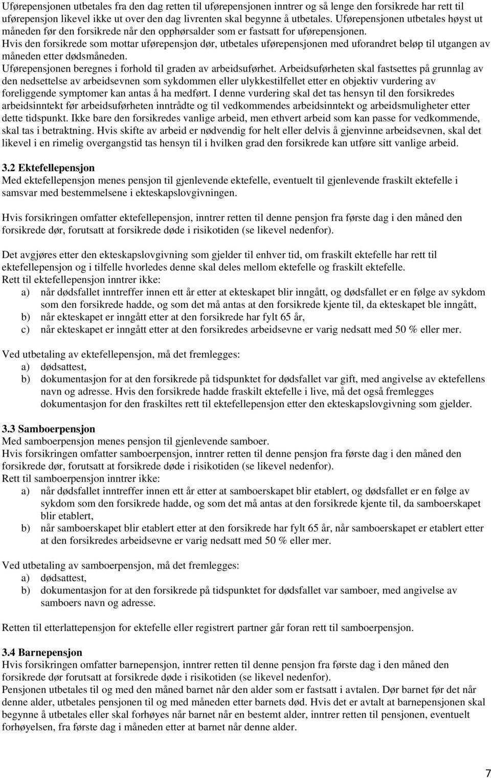 Hvis den forsikrede som mottar uførepensjon dør, utbetales uførepensjonen med uforandret beløp til utgangen av måneden etter dødsmåneden.