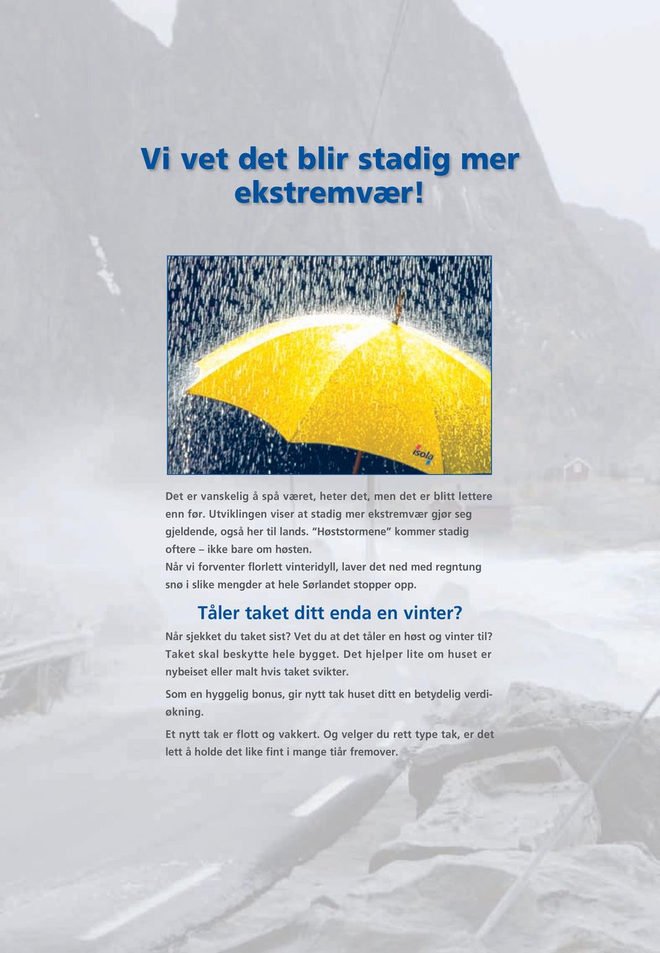 Når vi forventer florlett vinteridyll, laver det ned med regntung snø i slike mengder at hele Sørlandet stopper opp. Tåler taket ditt enda en vinter? Når sjekket du taket sist?