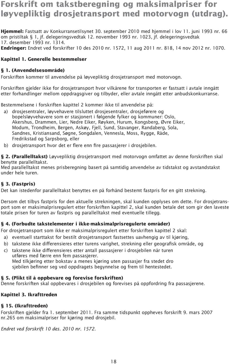 818, 14 nov 2012 nr. 1070. Kapittel 1. Generelle bestemmelser 1. (Anvendelsesområde) Forskriften kommer til anvendelse på løyvepliktig drosjetransport med motorvogn.