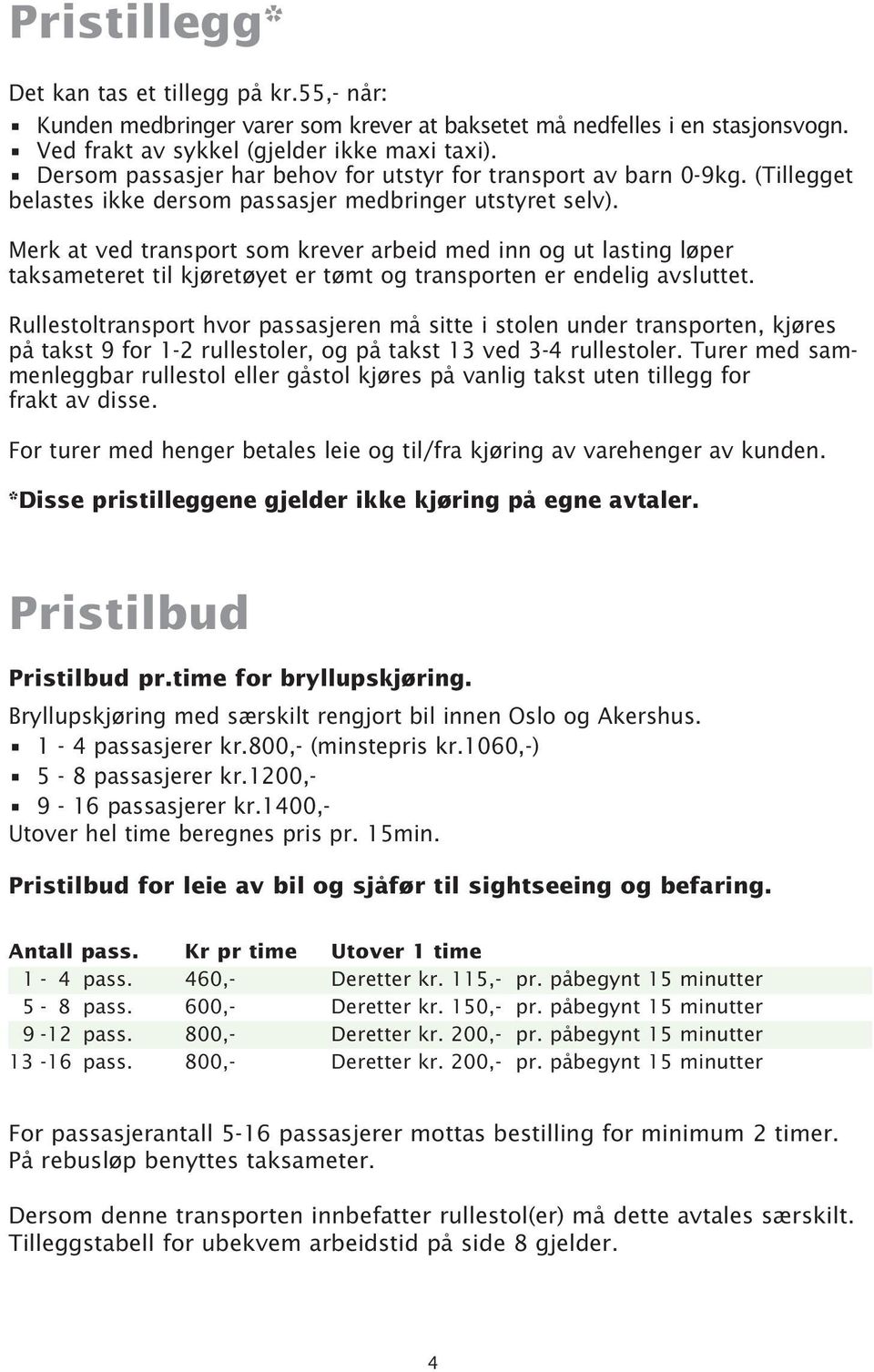 Merk at ved transport som krever arbeid med inn og ut lasting løper taksameteret til kjøretøyet er tømt og transporten er endelig avsluttet.