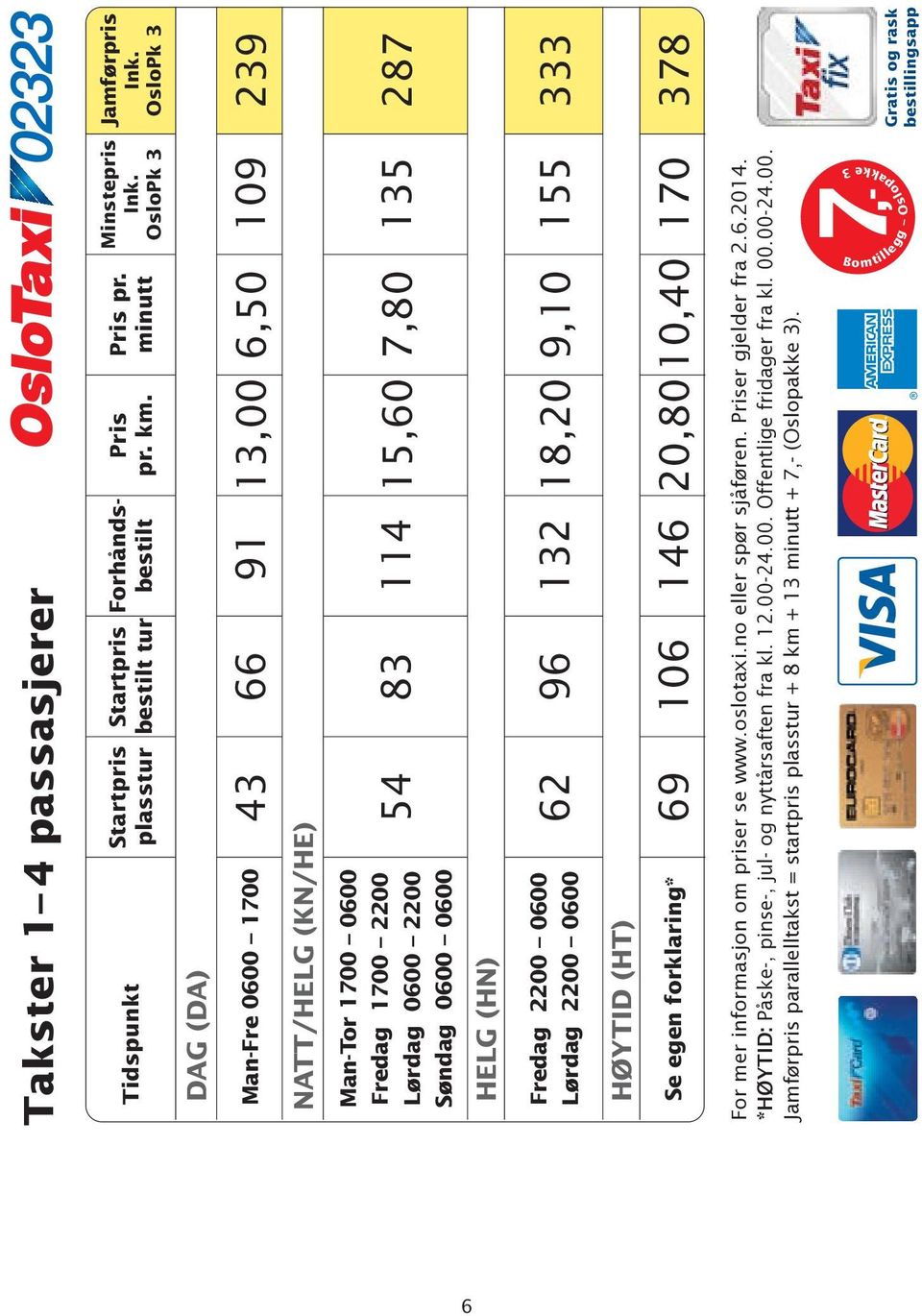 2200 0600 Lørdag 2200 0600 62 96 132 18,20 9,10 155 333 HØYTID (HT) Se egen forklaring* 69 106 146 20,80 10,40 170 378 For mer informasjon om priser se www.oslotaxi.no eller spør sjåføren.