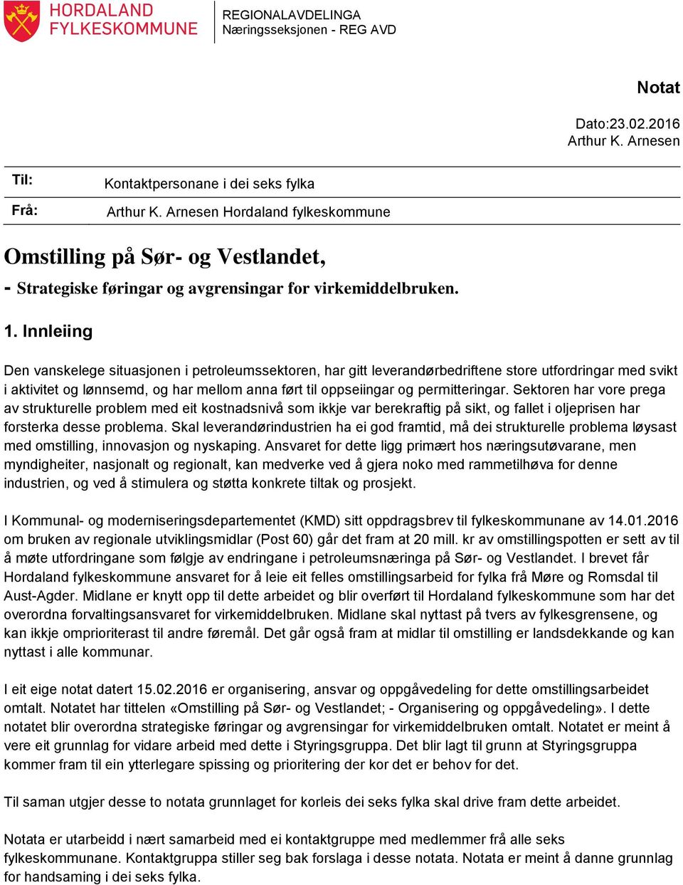 Innleiing Den vanskelege situasjonen i petroleumssektoren, har gitt leverandørbedriftene store utfordringar med svikt i aktivitet og lønnsemd, og har mellom anna ført til oppseiingar og