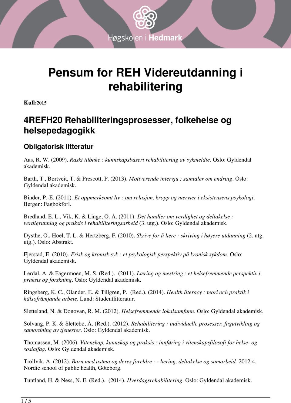 verdigrunnlag og praksis i rehabiliteringsarbeid (3. utg.). Oslo: Gyldendal Dysthe, O., Hoel, T. L. & Hertzberg, F. (2010). Skrive for å lære : skriving i høyere utdanning (2. utg. utg.). Oslo: Abstrakt.