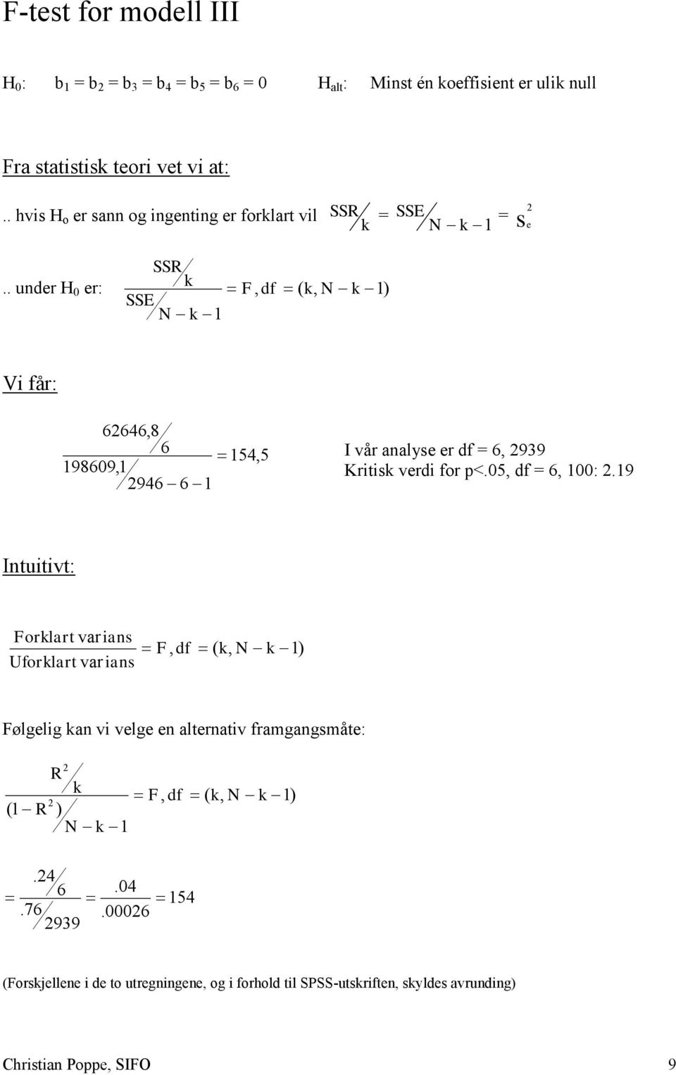 . under H 0 er: F, df (, ) SSE Vi får: 6646,8 6 98609, 946 6 54,5 I vår analyse er df = 6, 939 Kritis verdi for p<.05, df = 6, 00:.