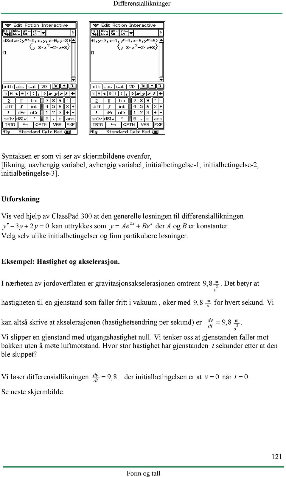 Velg elv ulike initialbetingeler og finn partikulære løninger. Ekepel: Hatighet og akelerajon. I nærheten av jordoverflaten er gravitajonakelerajonen otrent 9,8.