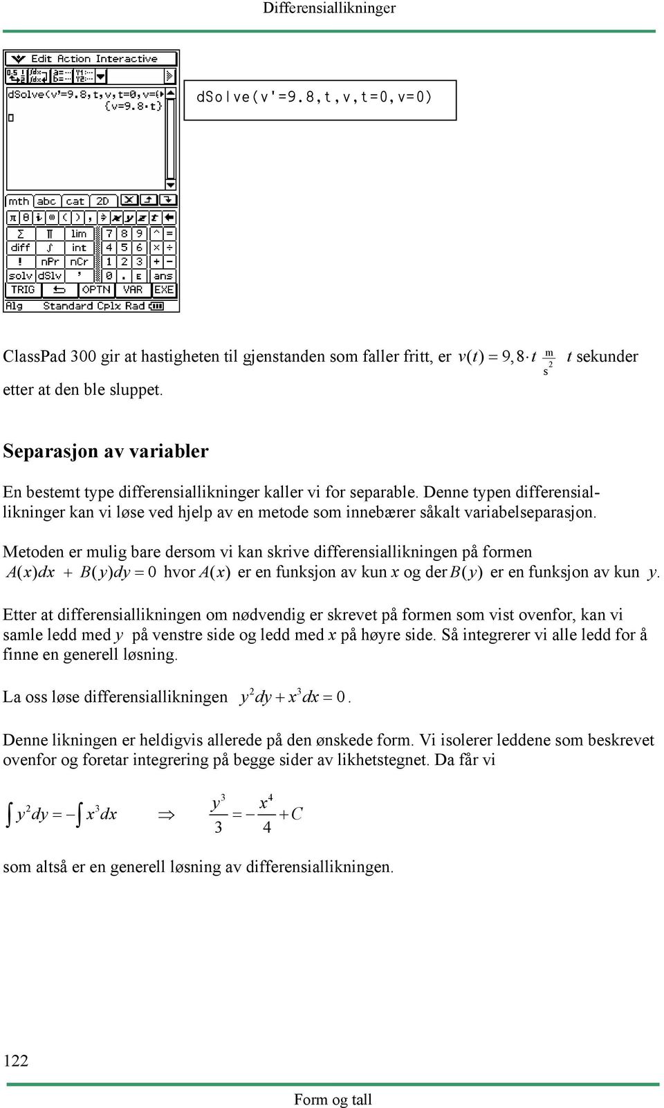 Metoden er ulig bare dero vi kan krive differeniallikningen på foren Axdx ( ) + By ( ) = 0 hvor A( x ) er en funkjon av kun x og der B( y ) er en funkjon av kun y.