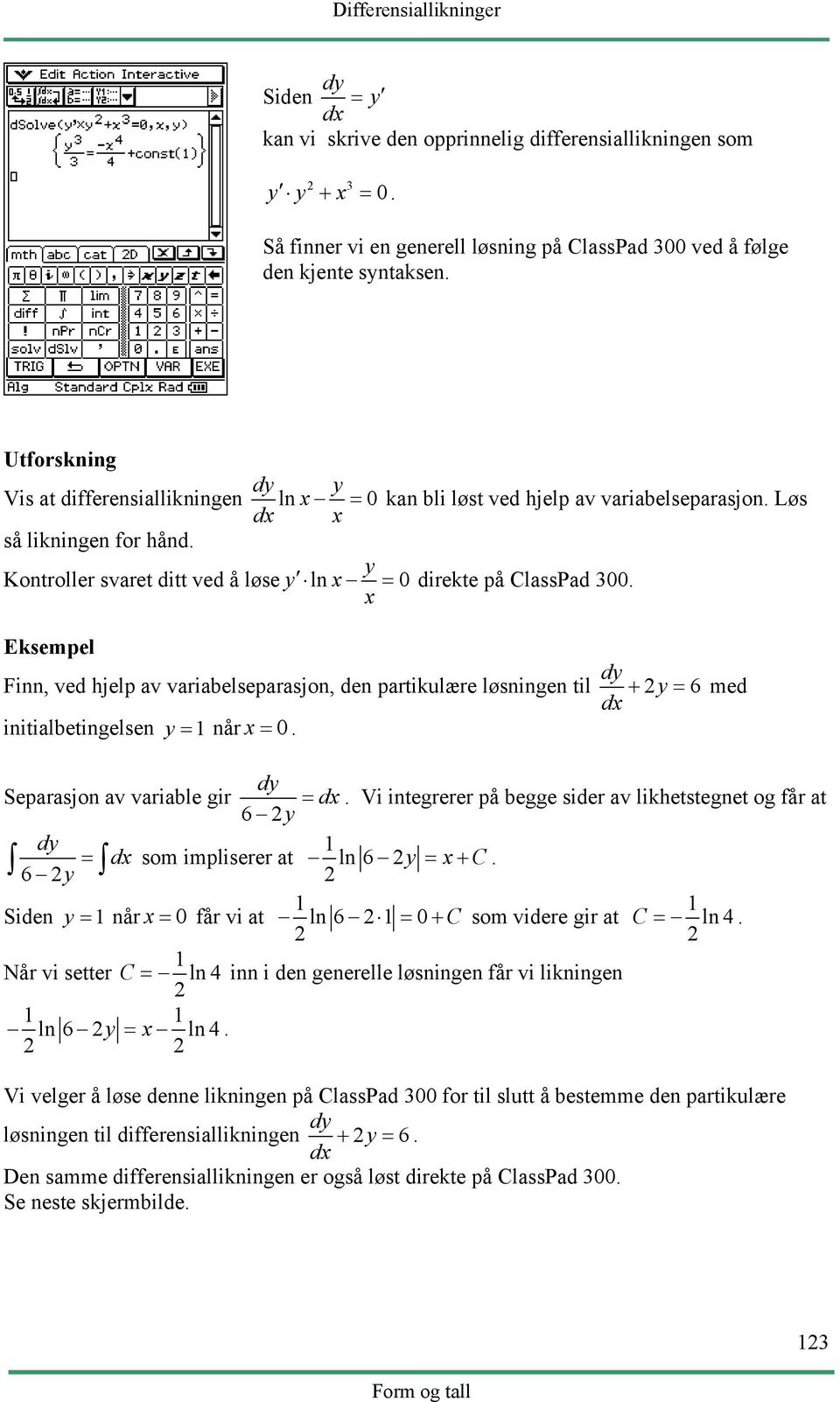 x Ekepel Finn, ved hjelp av variabeleparajon, den partikulære løningen til + y = 6 ed dx initialbetingelen y = 1 når x = 0. Separajon av variable gir 6 y = dx.