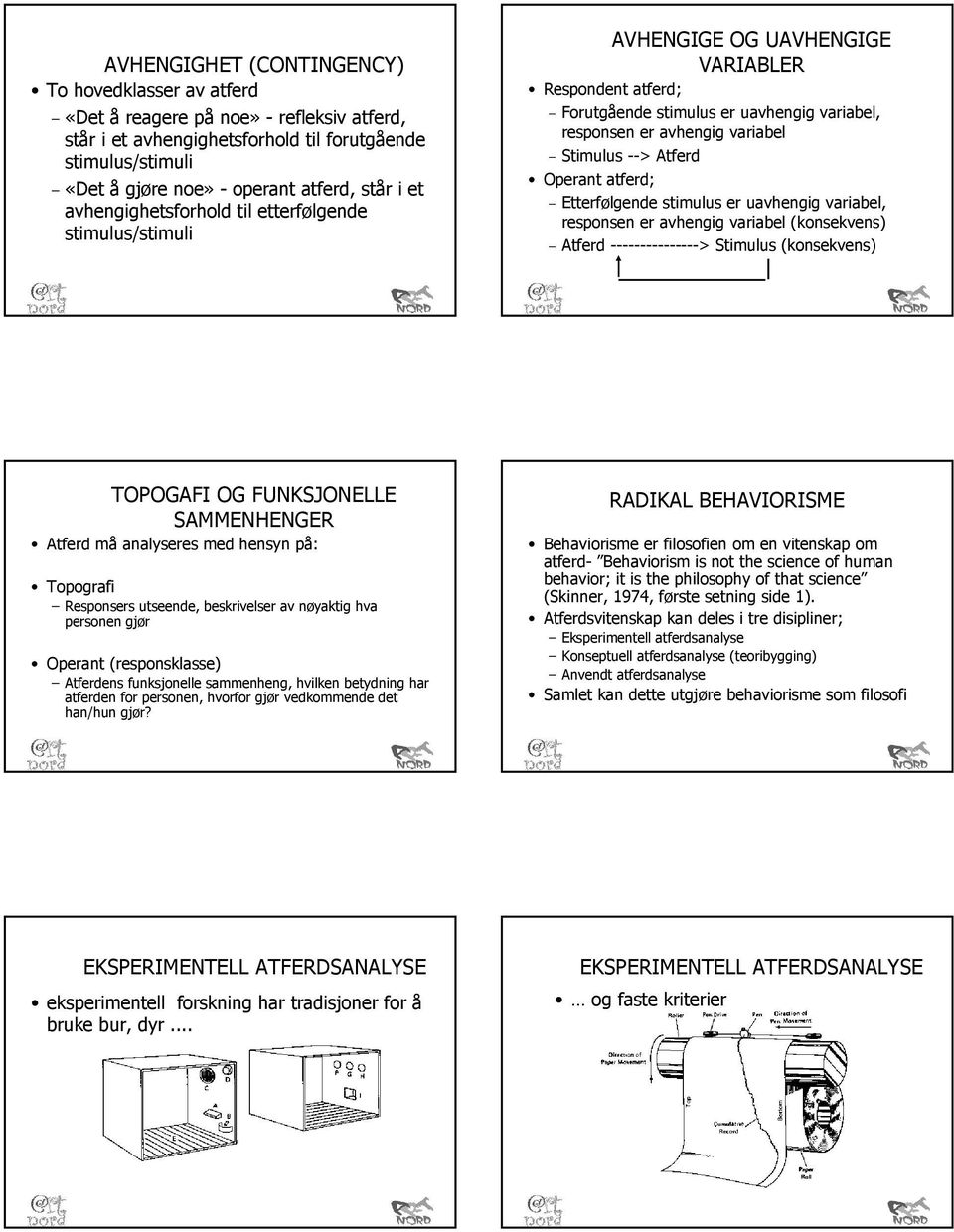 --> Operant atferd; Etterfølgende stimulus er uavhengig variabel, responsen er avhengig variabel (konsekvens) ---------------> Stimulus (konsekvens) TOPOGAFI OG FUNKSJONELLE SAMMENHENGER må