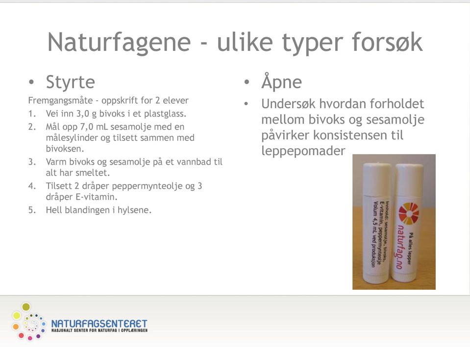 Mål opp 7,0 ml sesamolje med en målesylinder og tilsett sammen med bivoksen. 3.