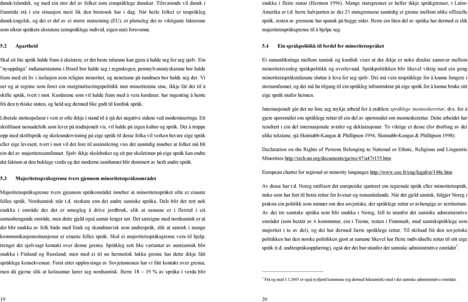 forsvunne. snakka i fleire statar (Hermon 1996). Mange statsgrenser er heller ikkje språkgrenser, i Latin- Amerika er t.d.