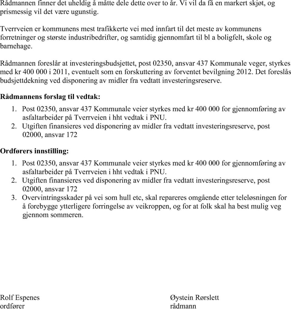 Rådmannenforeslårat investeringsbudsjettet,post02350,ansvar437kommunaleveger,styrkes medkr 400 000i 2011,eventueltsomenforskutteringav forventetbevilgning2012.