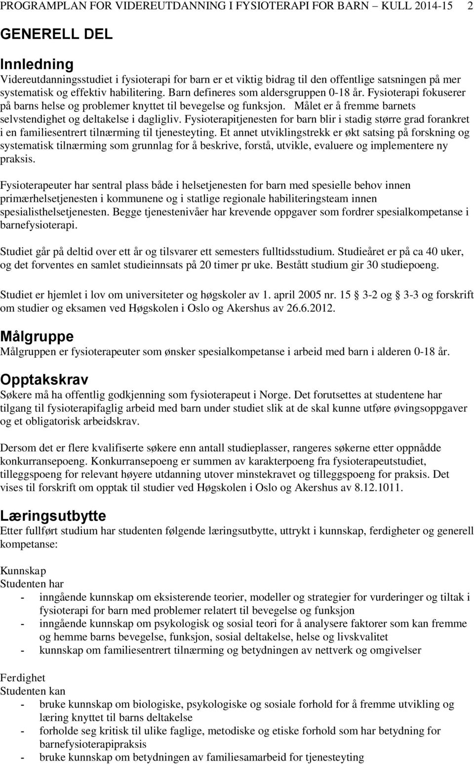 Målet er å fremme barnets selvstendighet og deltakelse i dagligliv. Fysioterapitjenesten for barn blir i stadig større grad forankret i en familiesentrert tilnærming til tjenesteyting.