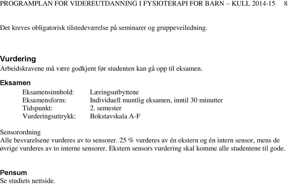 Eksamen Eksamensinnhold: Eksamensform: Tidspunkt: Vurderingsuttrykk: Læringsutbyttene Individuell muntlig eksamen, inntil 30 minutter 2.