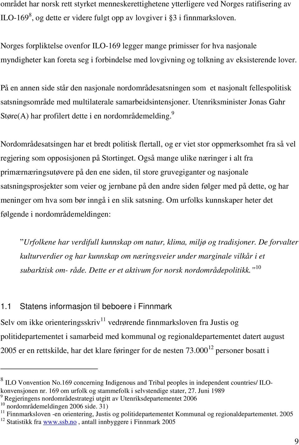 På en annen side står den nasjonale nordområdesatsningen som et nasjonalt fellespolitisk satsningsområde med multilaterale samarbeidsintensjoner.