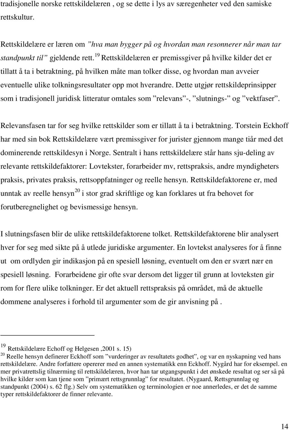 19 Rettskildelæren er premissgiver på hvilke kilder det er tillatt å ta i betraktning, på hvilken måte man tolker disse, og hvordan man avveier eventuelle ulike tolkningsresultater opp mot hverandre.