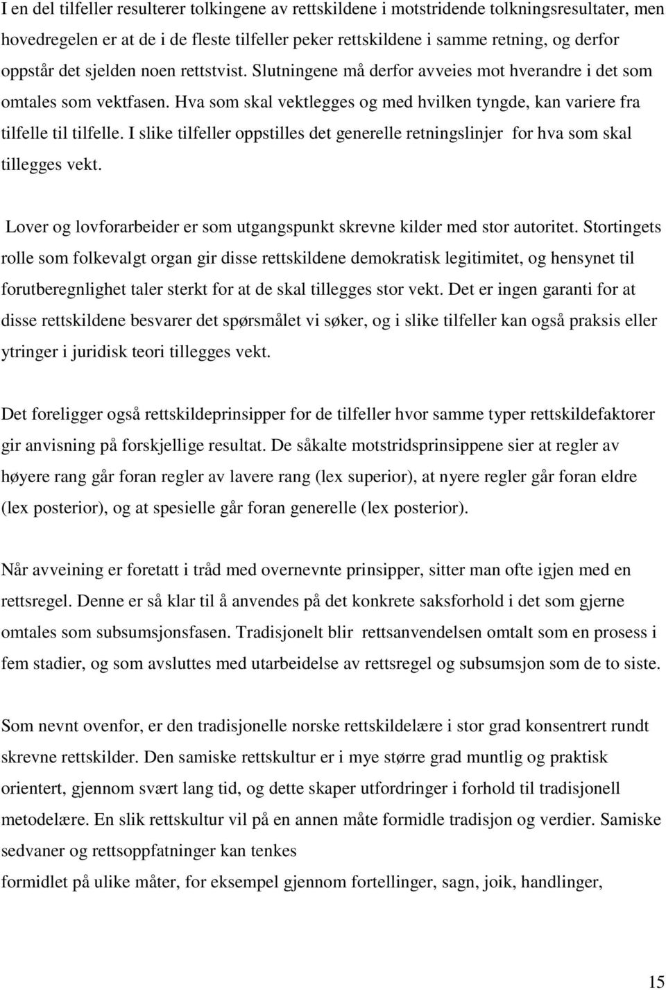 I slike tilfeller oppstilles det generelle retningslinjer for hva som skal tillegges vekt. Lover og lovforarbeider er som utgangspunkt skrevne kilder med stor autoritet.