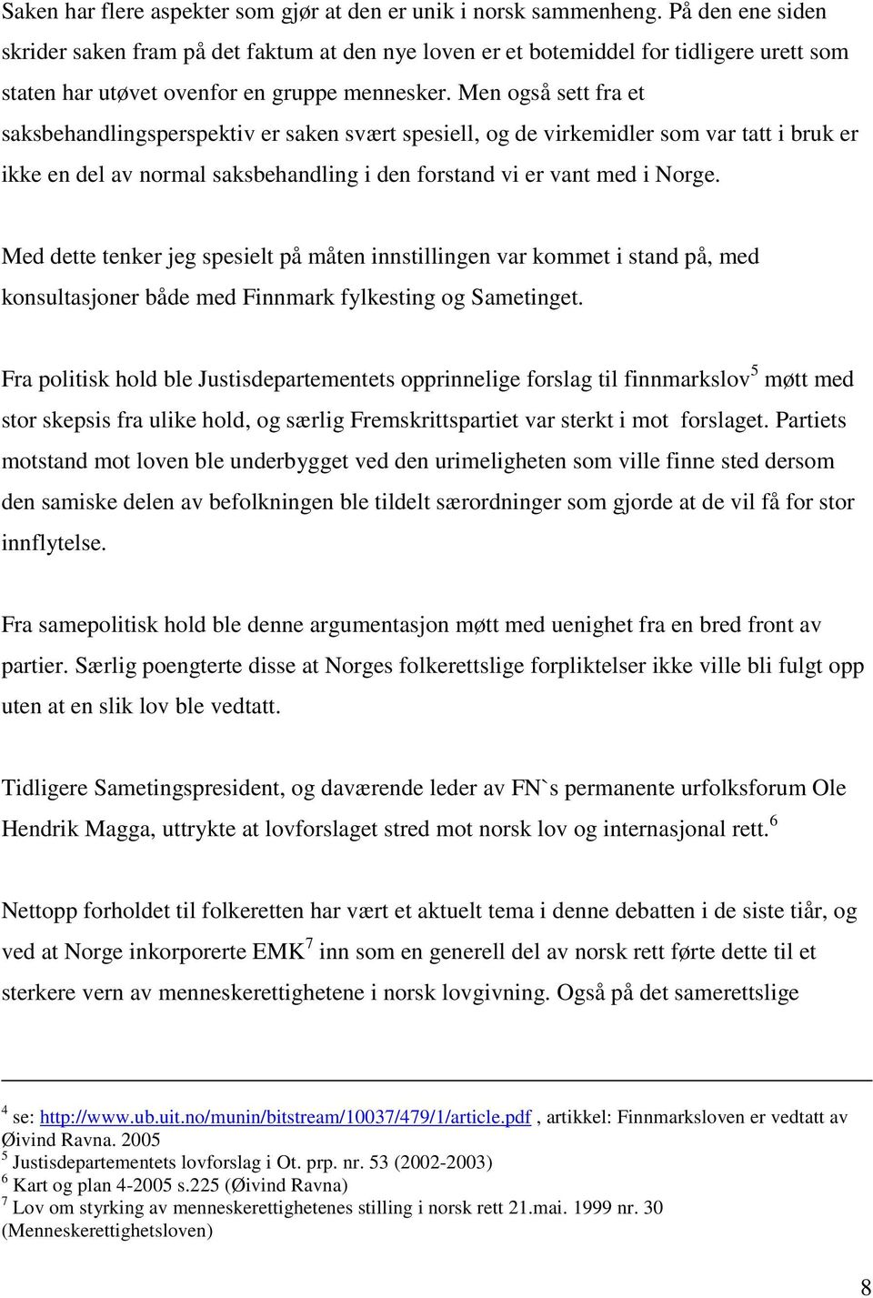 Men også sett fra et saksbehandlingsperspektiv er saken svært spesiell, og de virkemidler som var tatt i bruk er ikke en del av normal saksbehandling i den forstand vi er vant med i Norge.